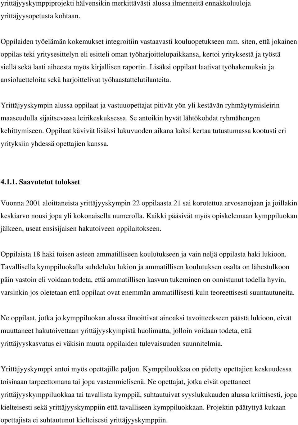 Lisäksi oppilaat laativat työhakemuksia ja ansioluetteloita sekä harjoittelivat työhaastattelutilanteita.