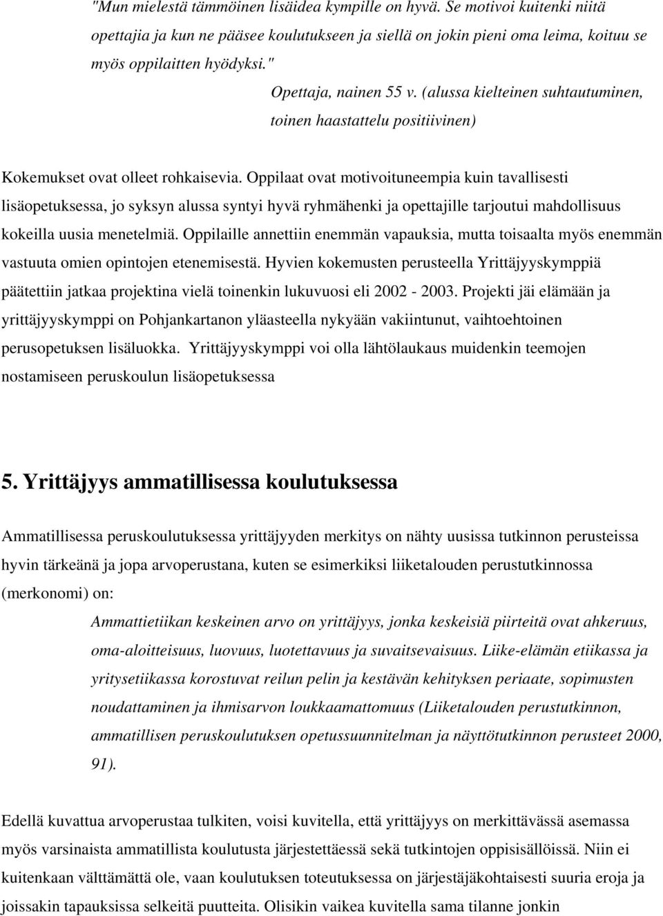 Oppilaat ovat motivoituneempia kuin tavallisesti lisäopetuksessa, jo syksyn alussa syntyi hyvä ryhmähenki ja opettajille tarjoutui mahdollisuus kokeilla uusia menetelmiä.