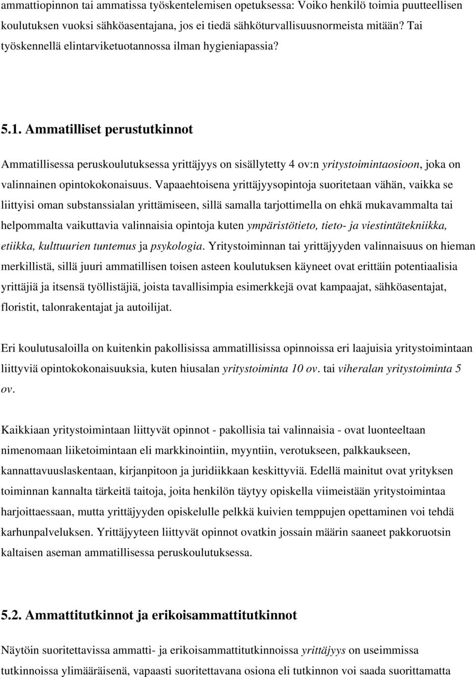 Ammatilliset perustutkinnot Ammatillisessa peruskoulutuksessa yrittäjyys on sisällytetty 4 ov:n yritystoimintaosioon, joka on valinnainen opintokokonaisuus.