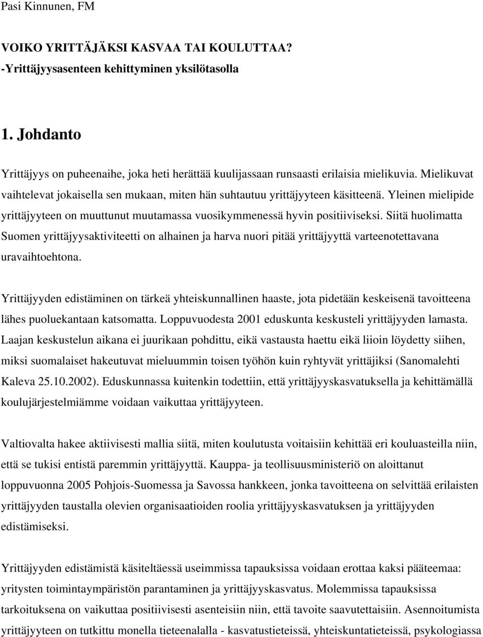 Yleinen mielipide yrittäjyyteen on muuttunut muutamassa vuosikymmenessä hyvin positiiviseksi.