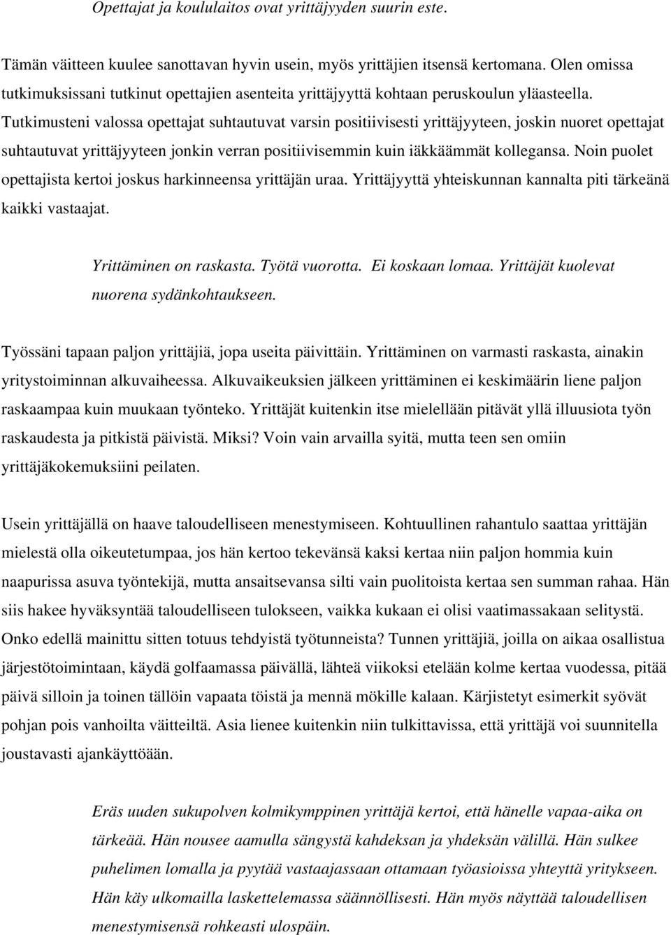 Tutkimusteni valossa opettajat suhtautuvat varsin positiivisesti yrittäjyyteen, joskin nuoret opettajat suhtautuvat yrittäjyyteen jonkin verran positiivisemmin kuin iäkkäämmät kollegansa.