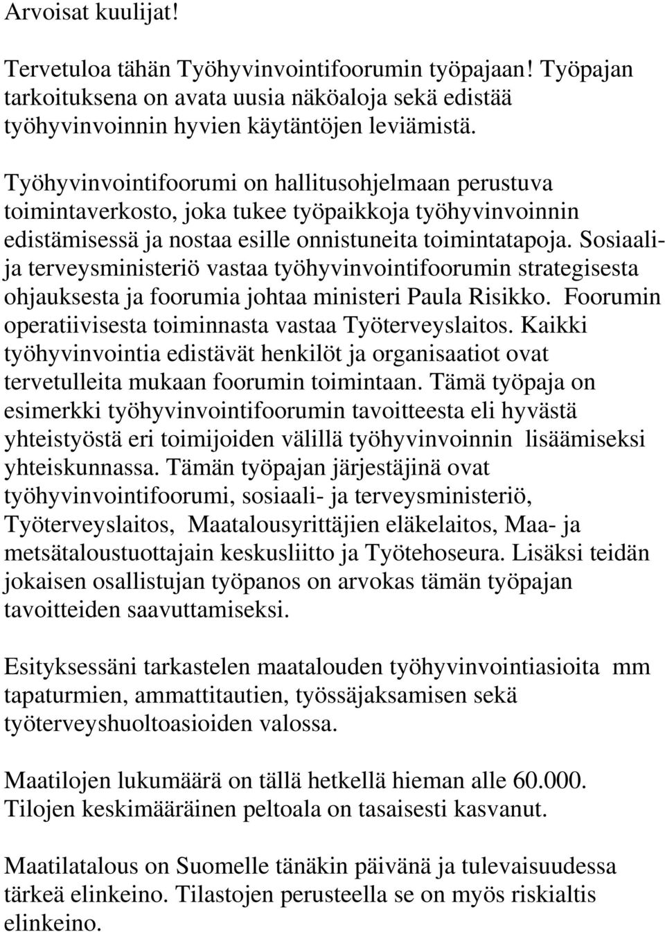 Sosiaalija terveysministeriö vastaa työhyvinvointifoorumin strategisesta ohjauksesta ja foorumia johtaa ministeri Paula Risikko. Foorumin operatiivisesta toiminnasta vastaa Työterveyslaitos.