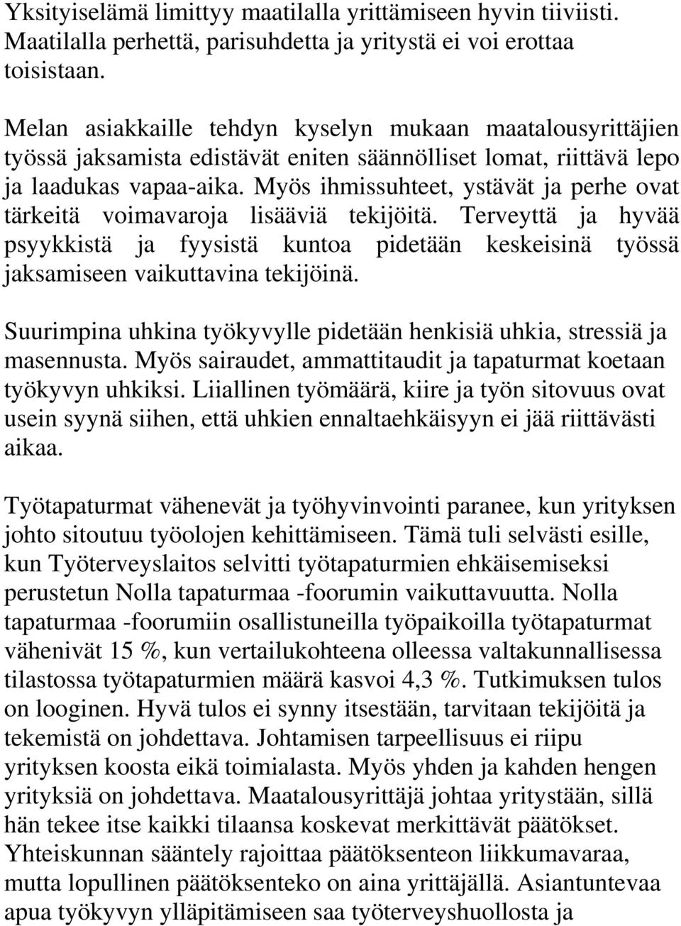 Myös ihmissuhteet, ystävät ja perhe ovat tärkeitä voimavaroja lisääviä tekijöitä. Terveyttä ja hyvää psyykkistä ja fyysistä kuntoa pidetään keskeisinä työssä jaksamiseen vaikuttavina tekijöinä.