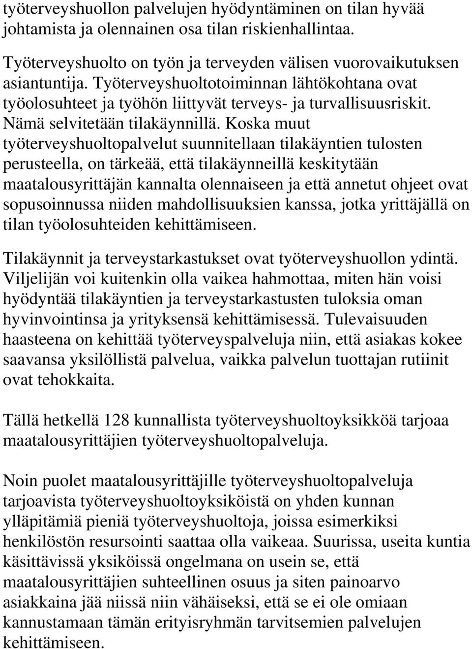 Koska muut työterveyshuoltopalvelut suunnitellaan tilakäyntien tulosten perusteella, on tärkeää, että tilakäynneillä keskitytään maatalousyrittäjän kannalta olennaiseen ja että annetut ohjeet ovat