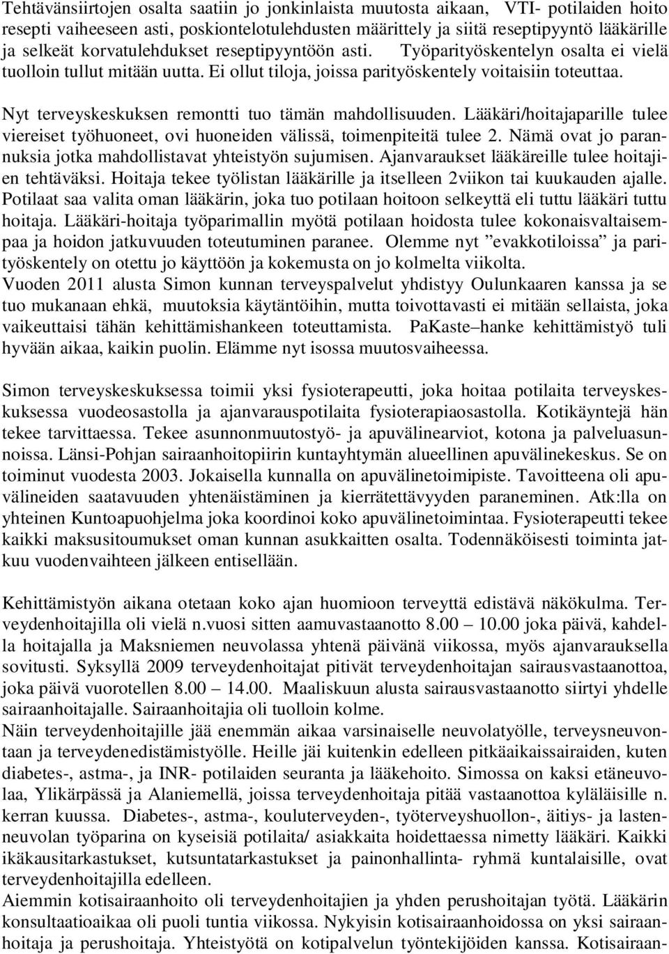 Nyt terveyskeskuksen remontti tuo tämän mahdollisuuden. Lääkäri/hoitajaparille tulee viereiset työhuoneet, ovi huoneiden välissä, toimenpiteitä tulee 2.