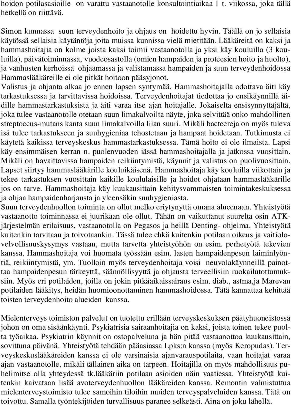Lääkäreitä on kaksi ja hammashoitajia on kolme joista kaksi toimii vastaanotolla ja yksi käy kouluilla (3 kouluilla), päivätoiminnassa, vuodeosastolla (omien hampaiden ja proteesien hoito ja huolto),