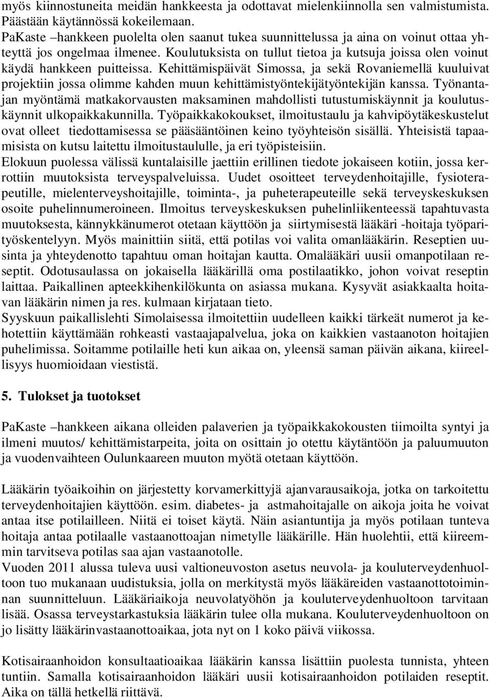 Koulutuksista on tullut tietoa ja kutsuja joissa olen voinut käydä hankkeen puitteissa.