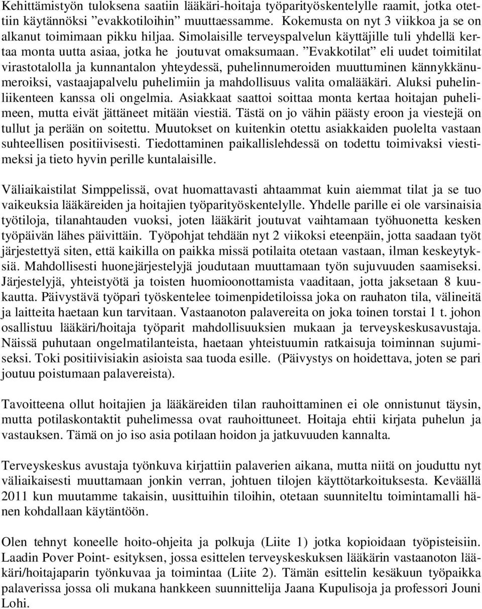 Evakkotilat eli uudet toimitilat virastotalolla ja kunnantalon yhteydessä, puhelinnumeroiden muuttuminen kännykkänumeroiksi, vastaajapalvelu puhelimiin ja mahdollisuus valita omalääkäri.