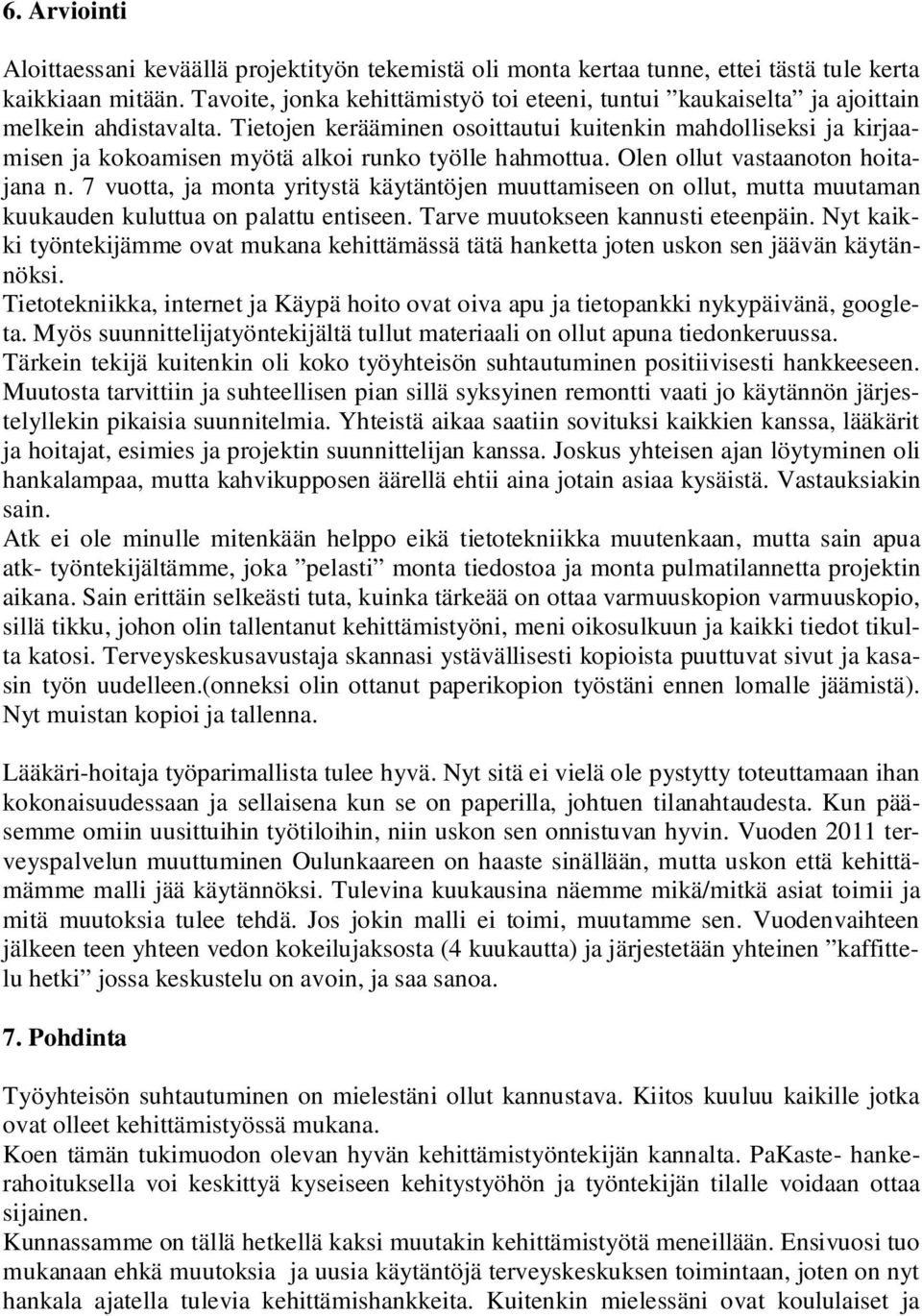 Tietojen kerääminen osoittautui kuitenkin mahdolliseksi ja kirjaamisen ja kokoamisen myötä alkoi runko työlle hahmottua. Olen ollut vastaanoton hoitajana n.