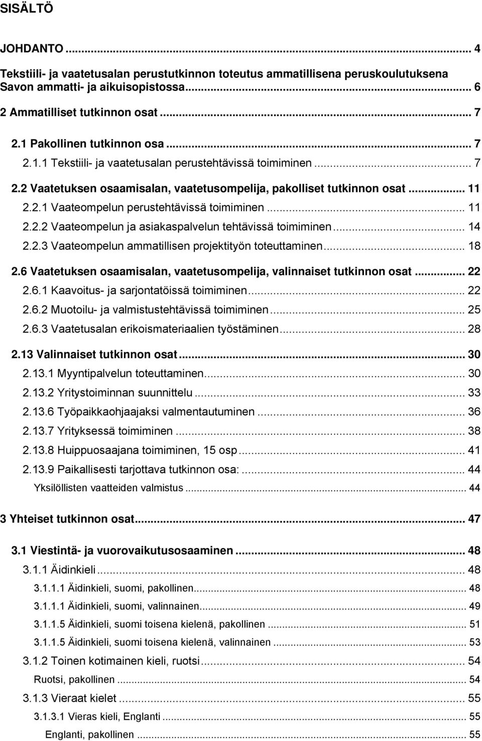 .. 11 2.2.2 Vaateompelun ja asiakaspalvelun tehtävissä toimiminen... 14 2.2.3 Vaateompelun ammatillisen projektityön toteuttaminen... 18 2.