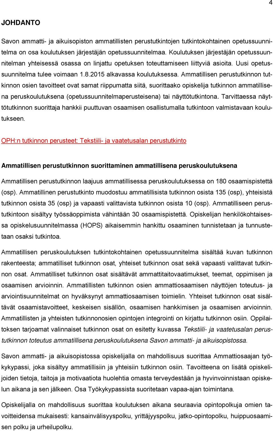 Ammatillisen perustutkinnon tutkinnon osien tavoitteet ovat samat riippumatta siitä, suorittaako opiskelija tutkinnon ammatillisena peruskoulutuksena (opetussuunnitelmaperusteisena) tai