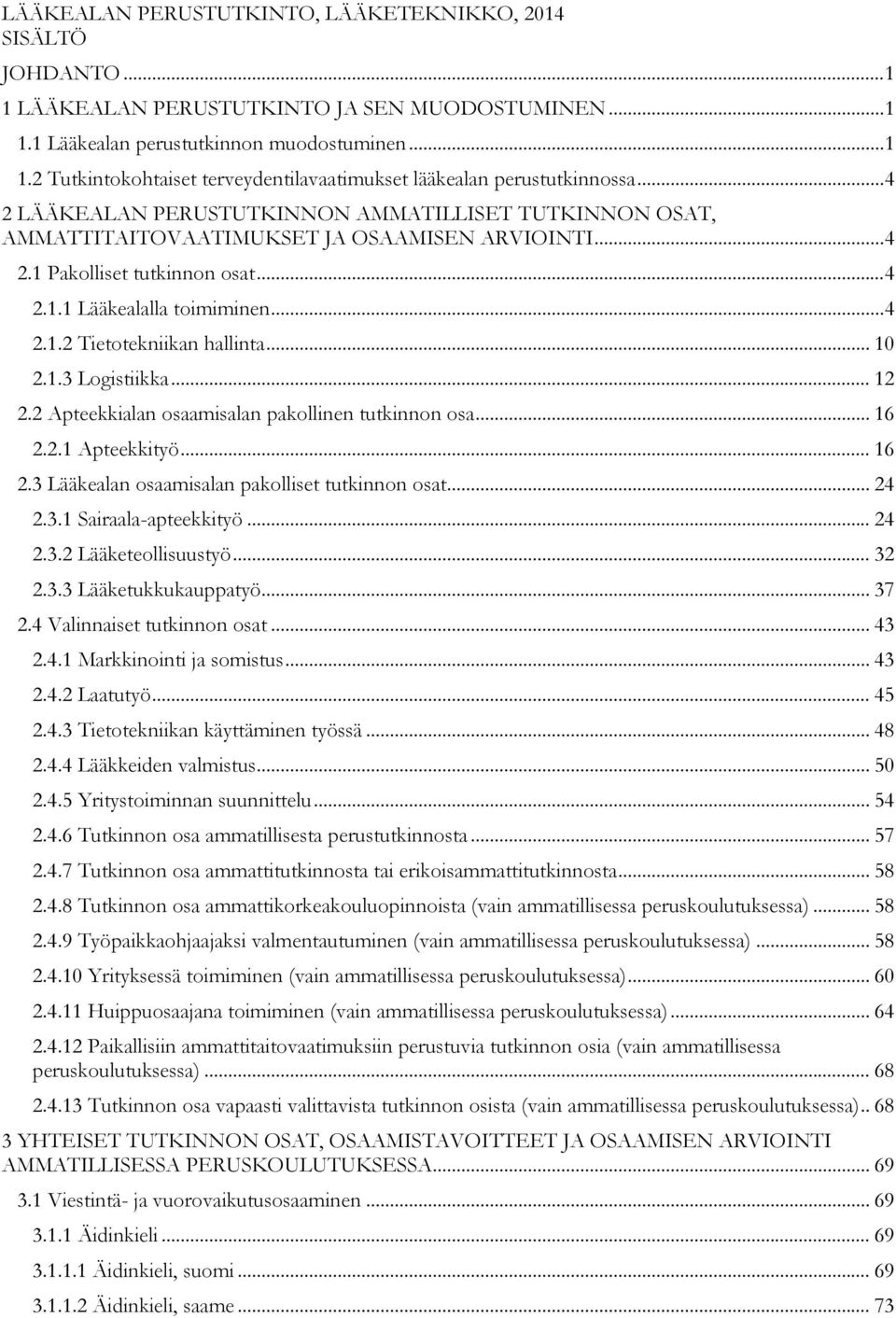 .. 10 2.1.3 Logistiikka... 12 2.2 Apteekkialan osaamisalan pakollinen tutkinnon osa... 16 2.2.1 Apteekkityö... 16 2.3 Lääkealan osaamisalan pakolliset tutkinnon osat... 24 2.3.1 Sairaala-apteekkityö.