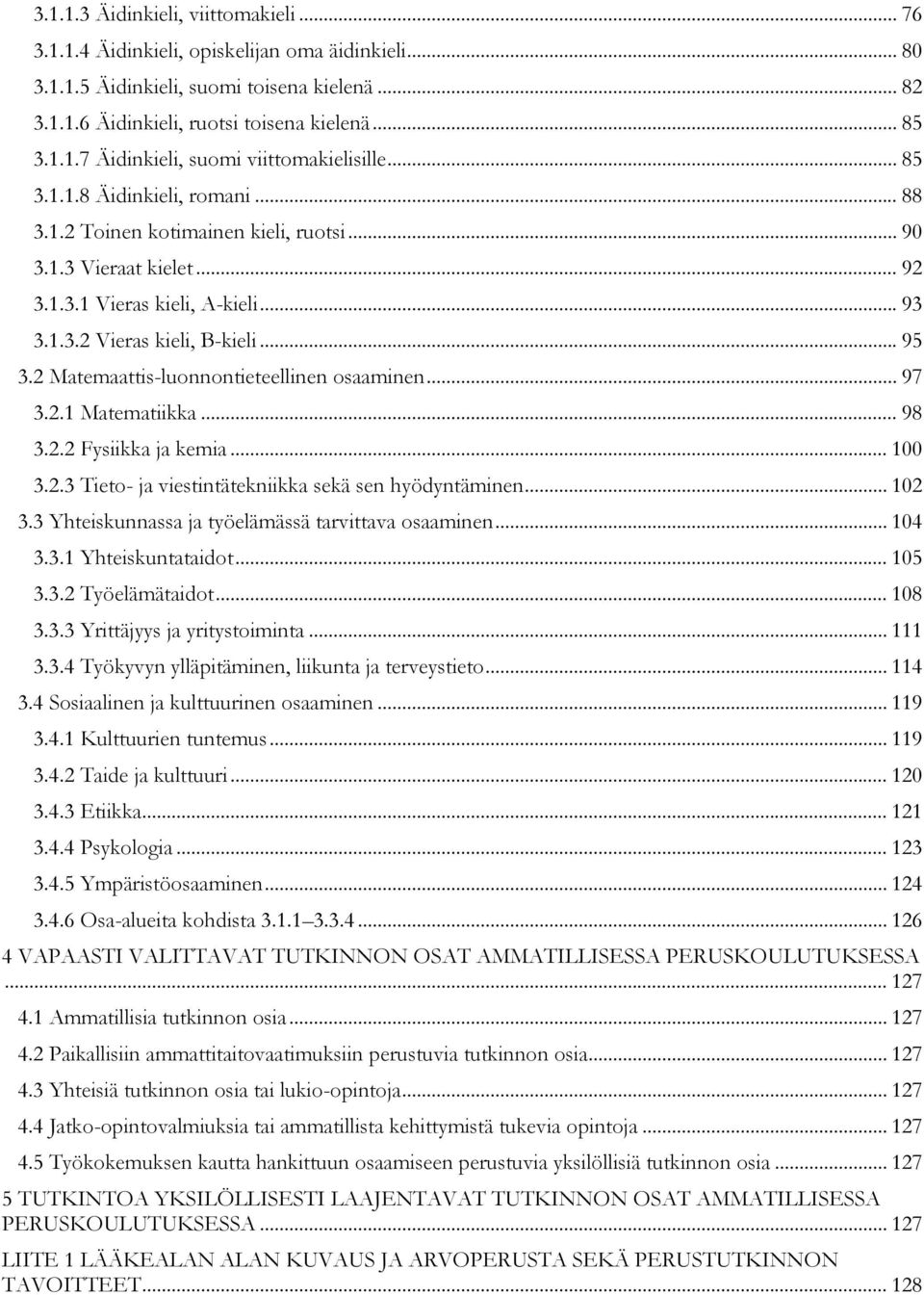 2 Matemaattis-luonnontieteellinen osaaminen... 97 3.2.1 Matematiikka... 98 3.2.2 Fysiikka ja kemia... 100 3.2.3 Tieto- ja viestintätekniikka sekä sen hyödyntäminen... 102 3.