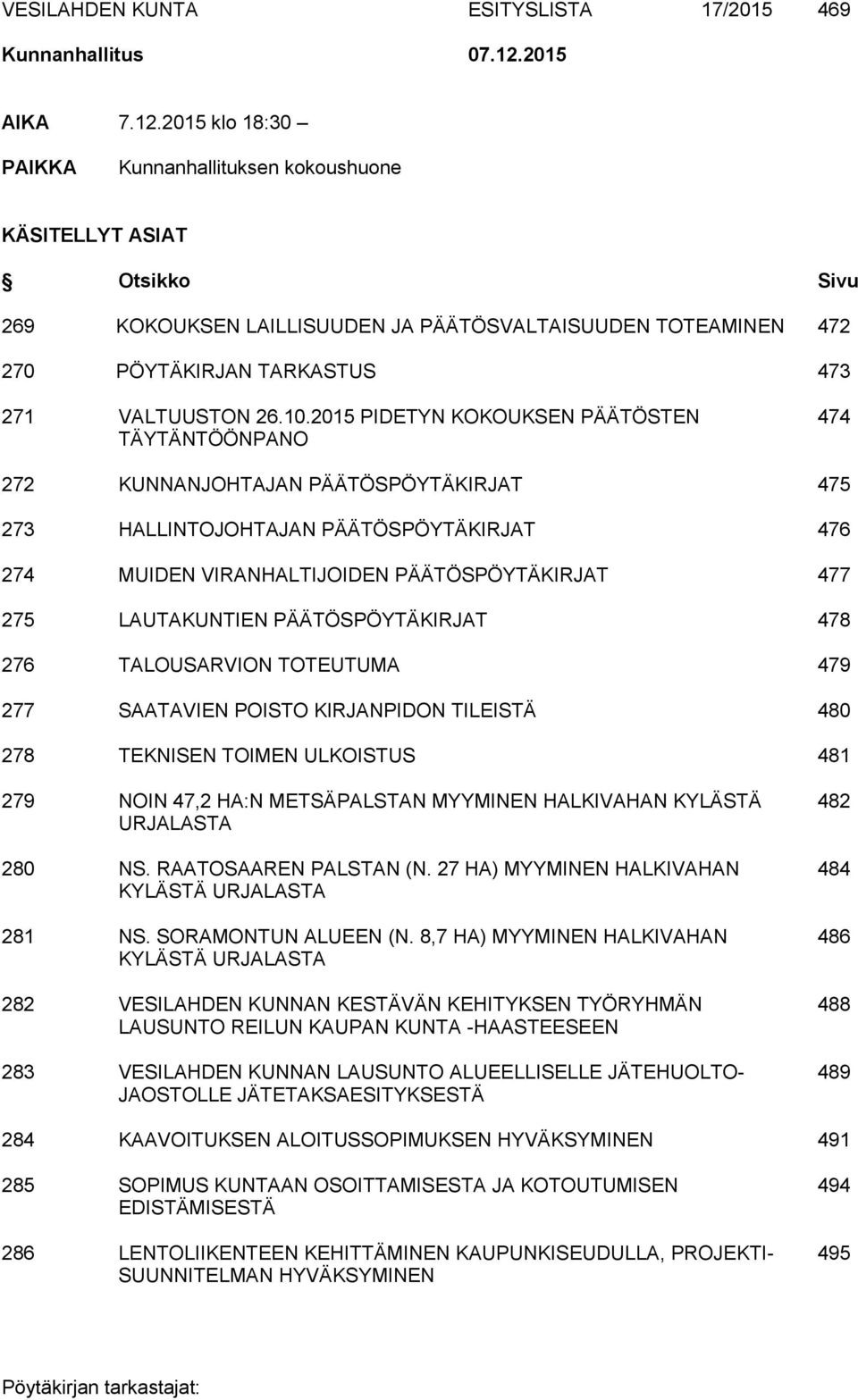 2015 klo 18:30 PAIKKA Kunnanhallituksen kokoushuone KÄSITELLYT ASIAT Otsikko Sivu 269 KOKOUKSEN LAILLISUUDEN JA PÄÄTÖSVALTAISUUDEN TOTEAMINEN 472 270 PÖYTÄKIRJAN TARKASTUS 473 271 VALTUUSTON 26.10.
