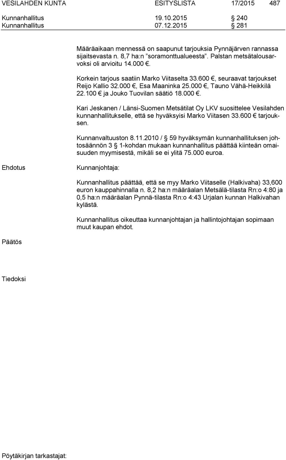 000, Tauno Vähä-Heikkilä 22.100 ja Jouko Tuovilan säätiö 18.000. Kari Jeskanen / Länsi-Suomen Metsätilat Oy LKV suosittelee Vesilahden kunnanhallitukselle, että se hyväksyisi Marko Viitasen 33.