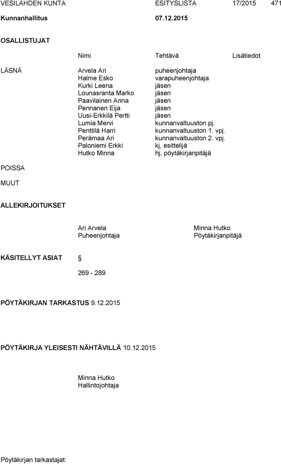 jäsen Pennanen Eija jäsen Uusi-Erkkilä Pertti jäsen Lumia Mervi kunnanvaltuuston pj. Penttilä Harri kunnanvaltuuston 1. vpj.