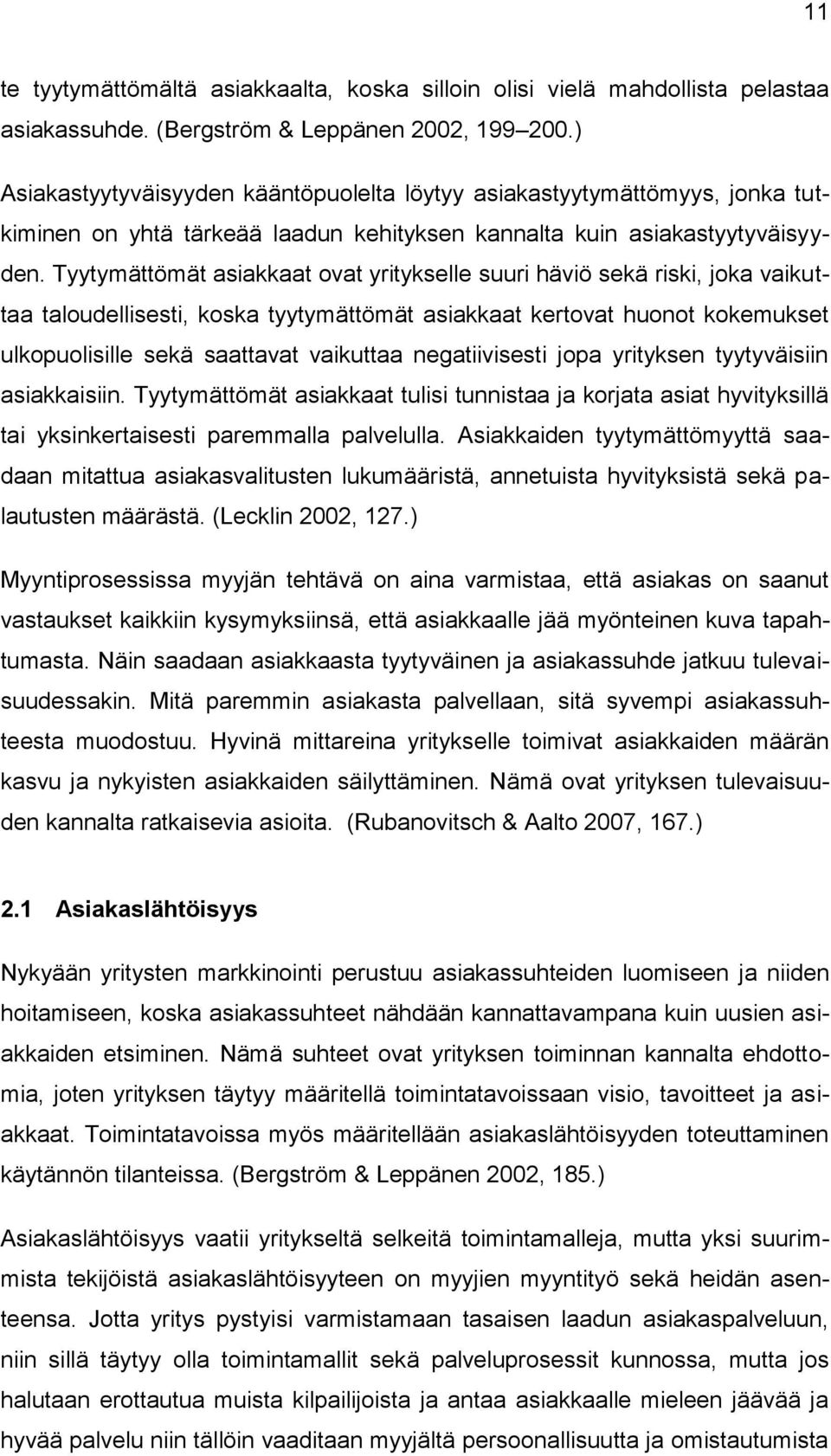 Tyytymättömät asiakkaat ovat yritykselle suuri häviö sekä riski, joka vaikuttaa taloudellisesti, koska tyytymättömät asiakkaat kertovat huonot kokemukset ulkopuolisille sekä saattavat vaikuttaa