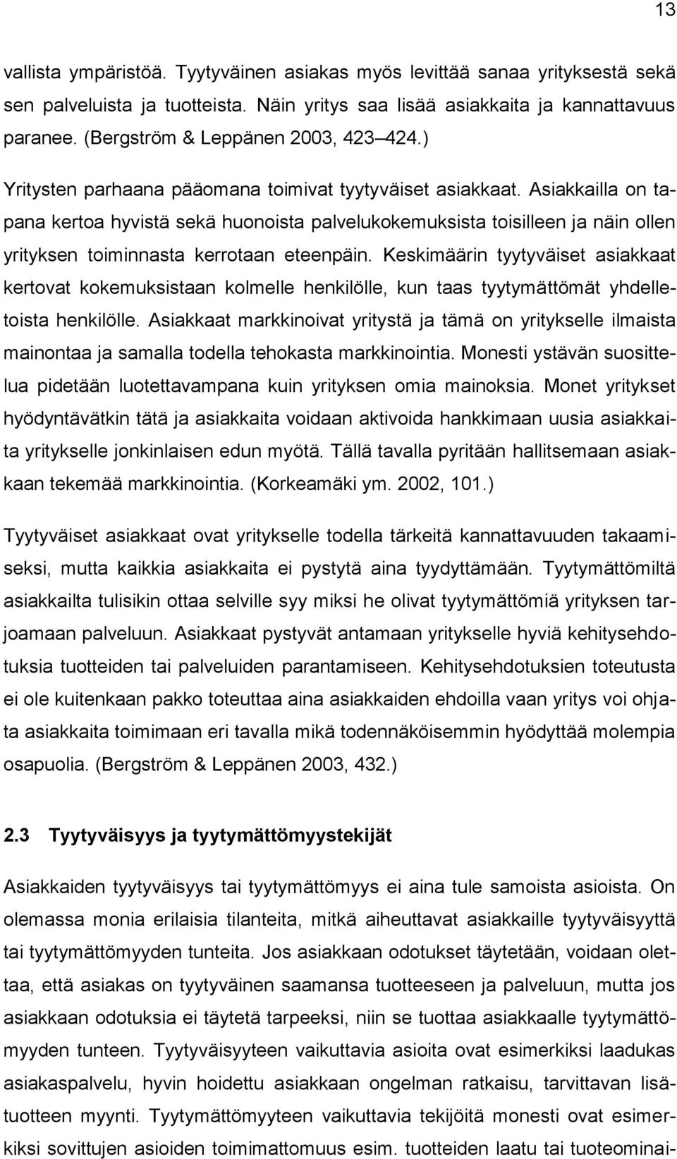 Asiakkailla on tapana kertoa hyvistä sekä huonoista palvelukokemuksista toisilleen ja näin ollen yrityksen toiminnasta kerrotaan eteenpäin.