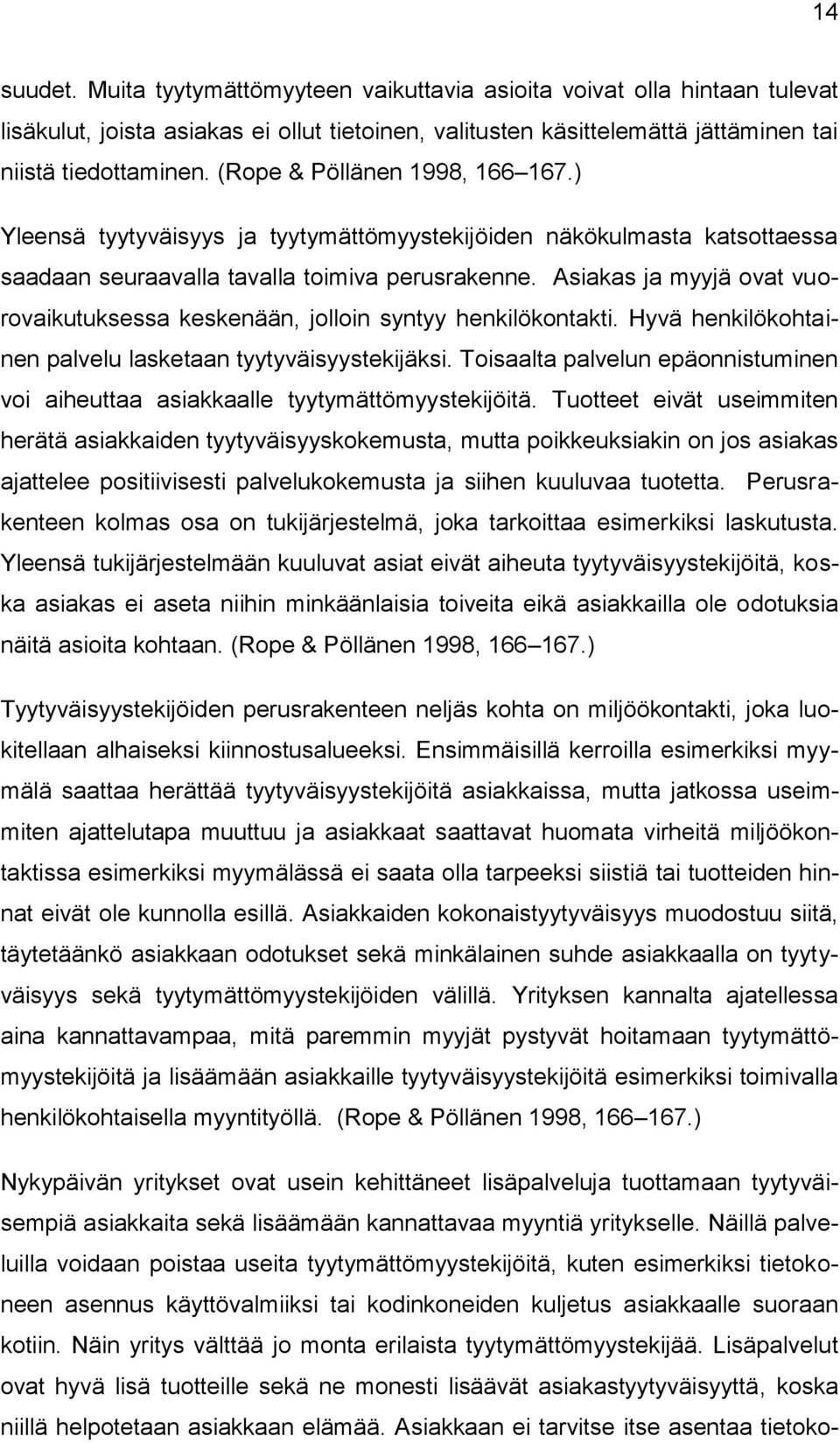 Asiakas ja myyjä ovat vuorovaikutuksessa keskenään, jolloin syntyy henkilökontakti. Hyvä henkilökohtainen palvelu lasketaan tyytyväisyystekijäksi.