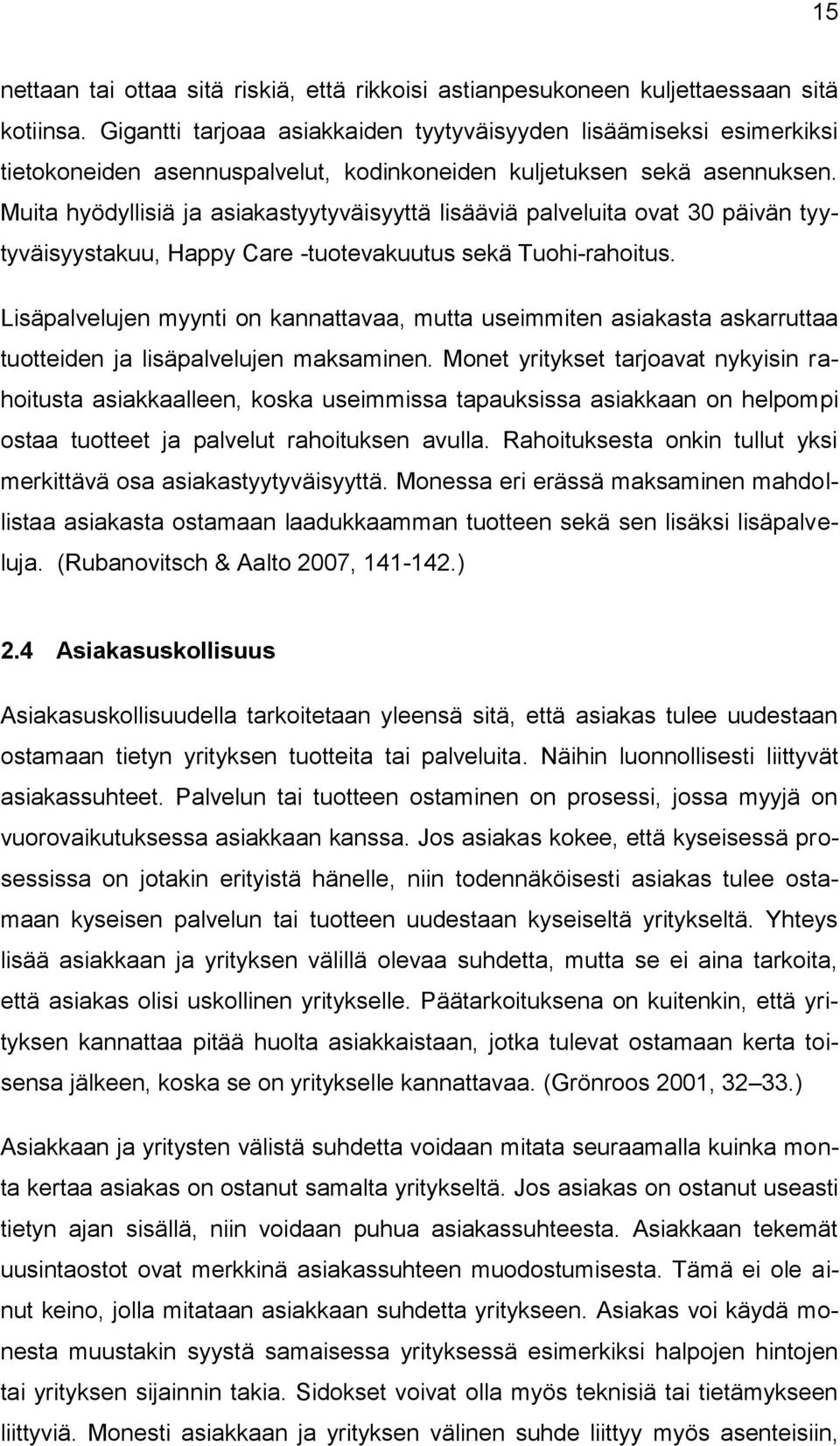 Muita hyödyllisiä ja asiakastyytyväisyyttä lisääviä palveluita ovat 30 päivän tyytyväisyystakuu, Happy Care -tuotevakuutus sekä Tuohi-rahoitus.