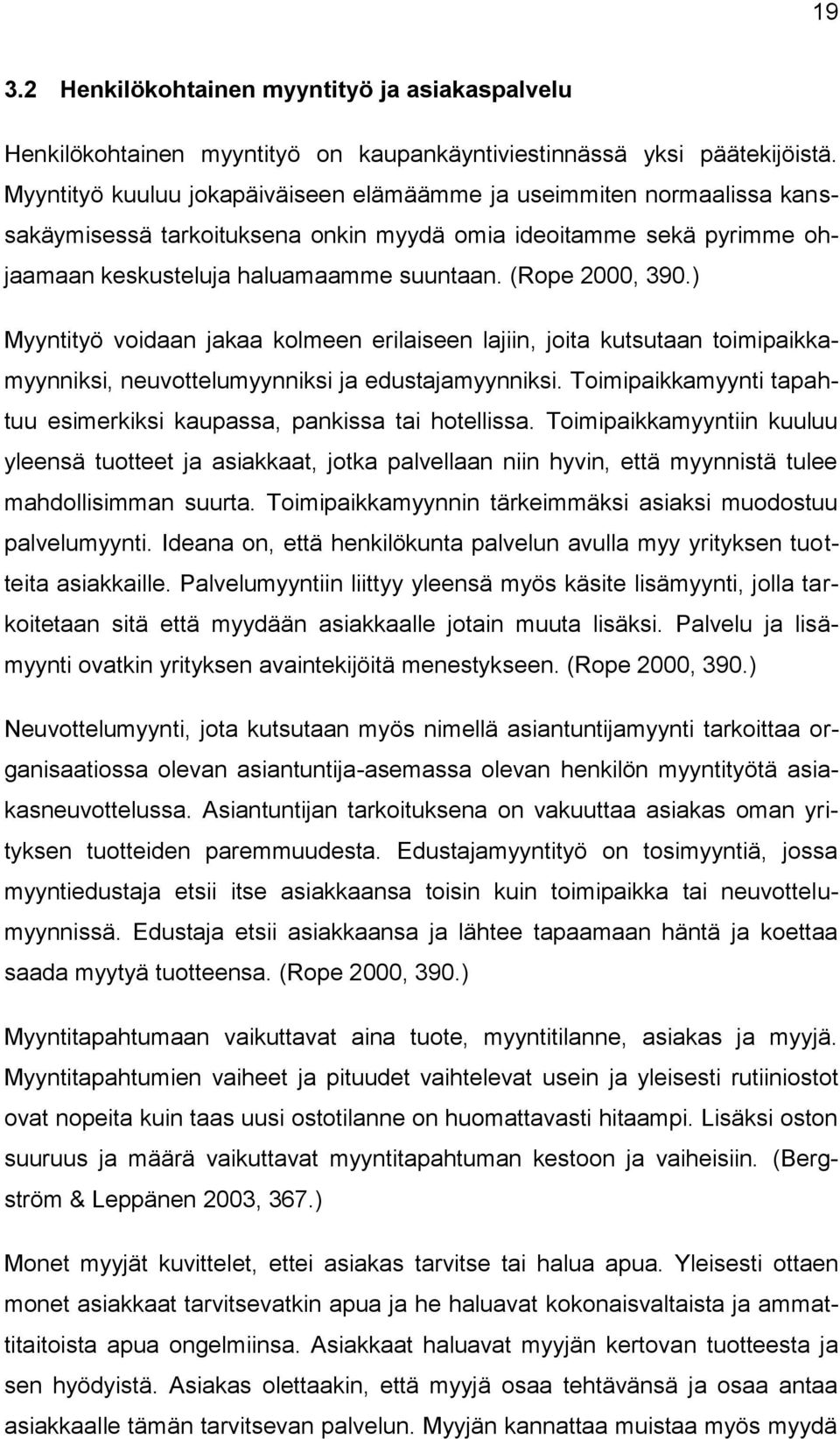 (Rope 2000, 390.) Myyntityö voidaan jakaa kolmeen erilaiseen lajiin, joita kutsutaan toimipaikkamyynniksi, neuvottelumyynniksi ja edustajamyynniksi.