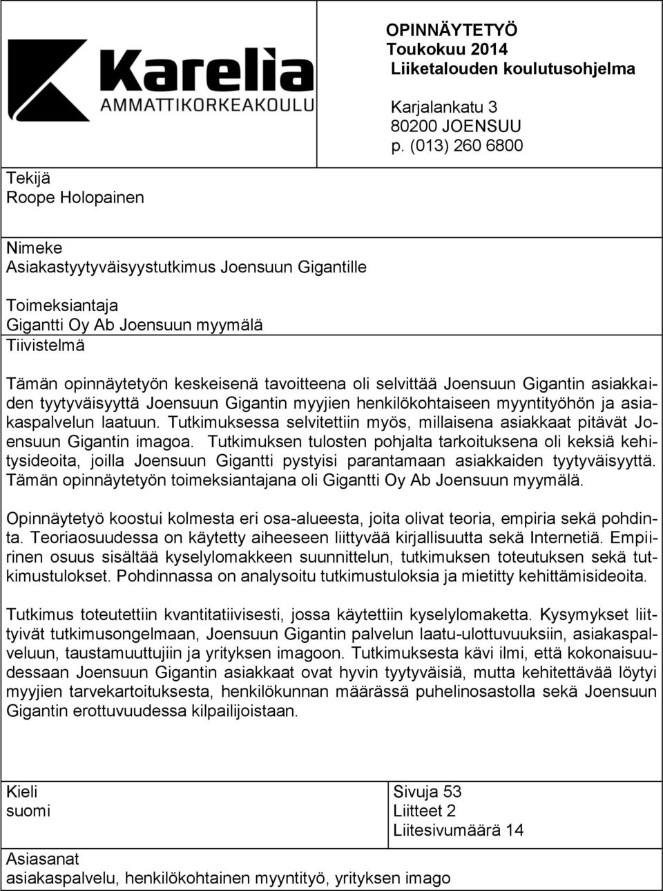 selvittää Joensuun Gigantin asiakkaiden tyytyväisyyttä Joensuun Gigantin myyjien henkilökohtaiseen myyntityöhön ja asiakaspalvelun laatuun.