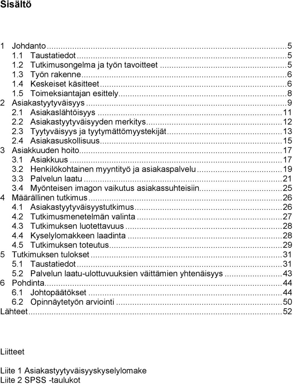 1 Asiakkuus... 17 3.2 Henkilökohtainen myyntityö ja asiakaspalvelu... 19 3.3 Palvelun laatu... 21 3.4 Myönteisen imagon vaikutus asiakassuhteisiin... 25 4 Määrällinen tutkimus... 26 4.