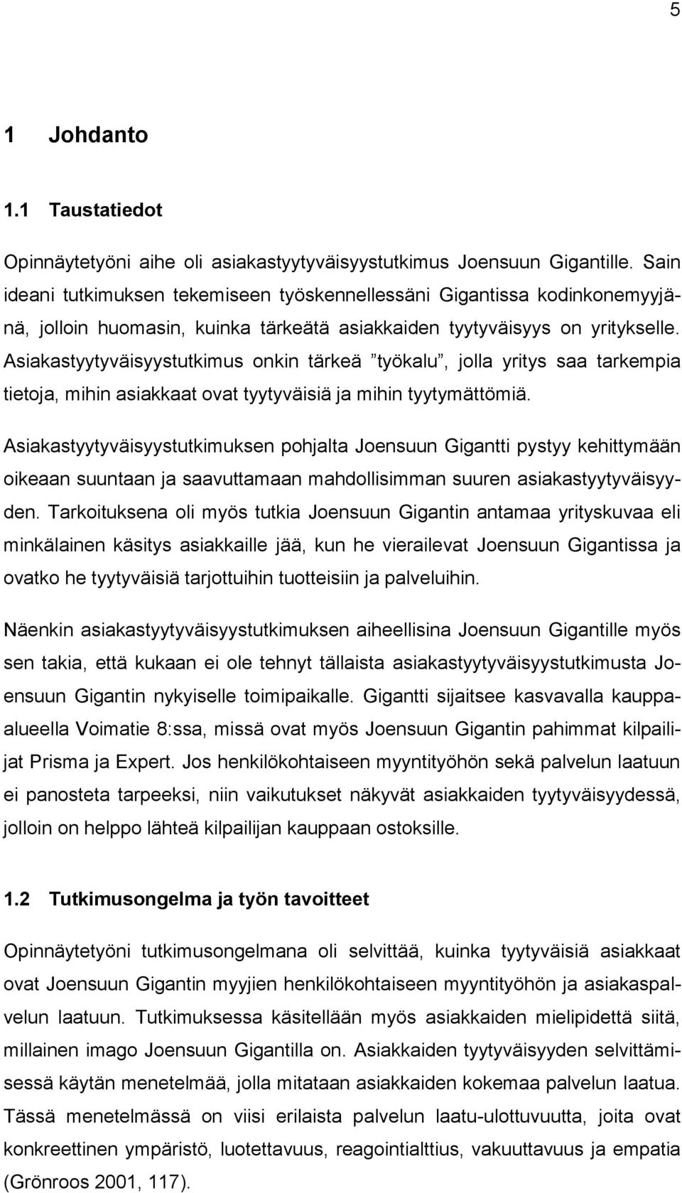 Asiakastyytyväisyystutkimus onkin tärkeä työkalu, jolla yritys saa tarkempia tietoja, mihin asiakkaat ovat tyytyväisiä ja mihin tyytymättömiä.