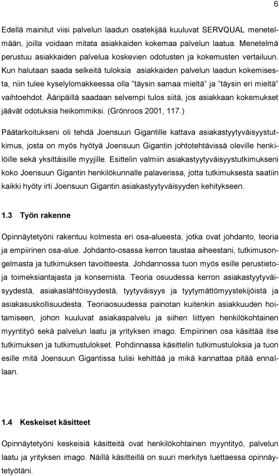 Kun halutaan saada selkeitä tuloksia asiakkaiden palvelun laadun kokemisesta, niin tulee kyselylomakkeessa olla täysin samaa mieltä ja täysin eri mieltä vaihtoehdot.