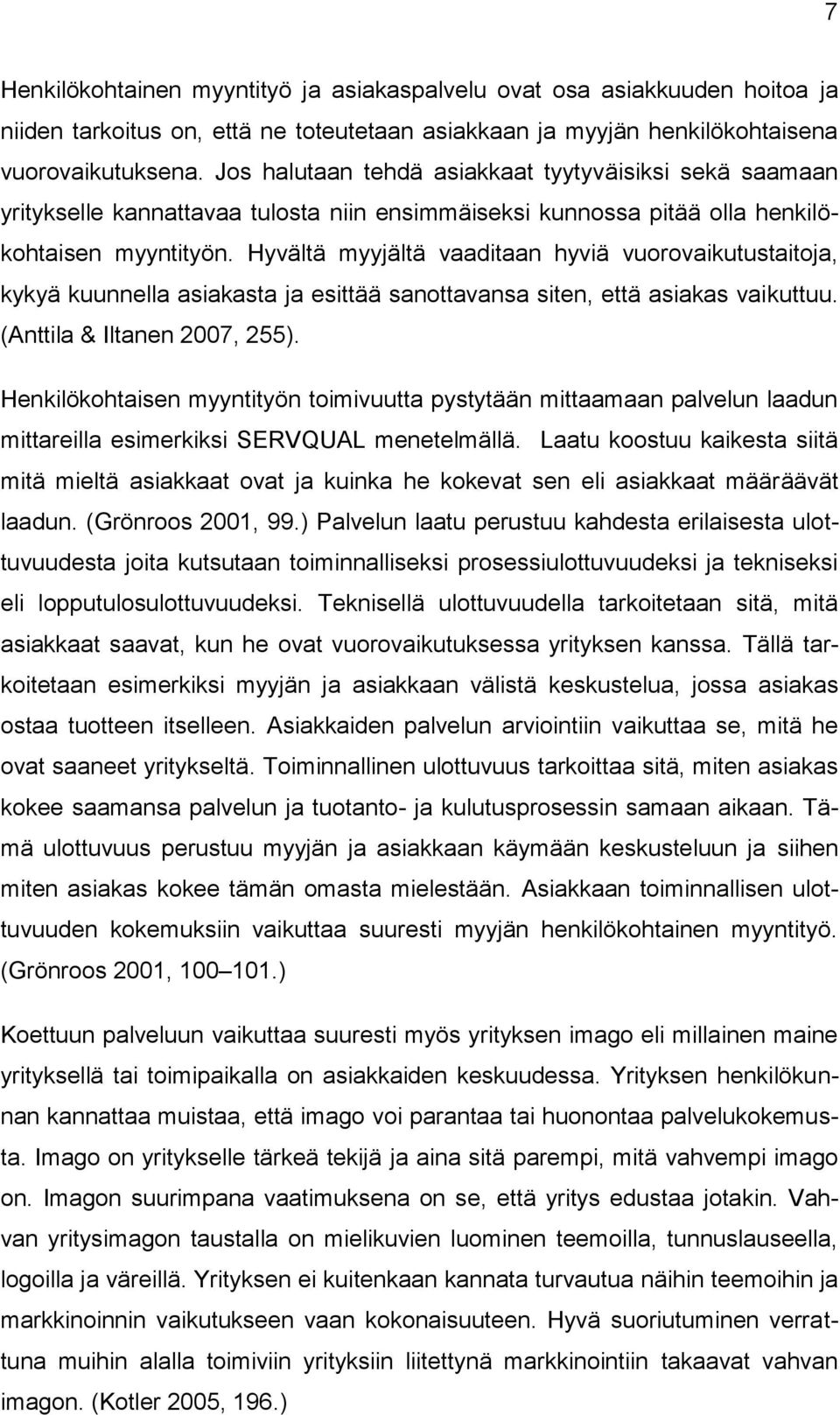 Hyvältä myyjältä vaaditaan hyviä vuorovaikutustaitoja, kykyä kuunnella asiakasta ja esittää sanottavansa siten, että asiakas vaikuttuu. (Anttila & Iltanen 2007, 255).