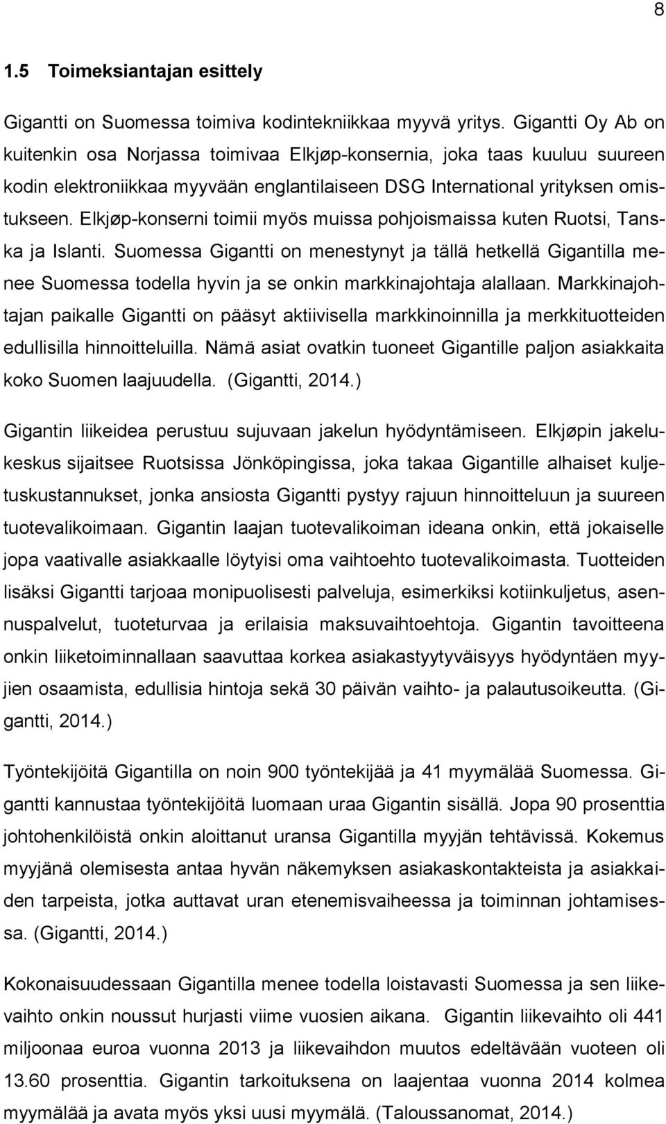 Elkjøp-konserni toimii myös muissa pohjoismaissa kuten Ruotsi, Tanska ja Islanti.