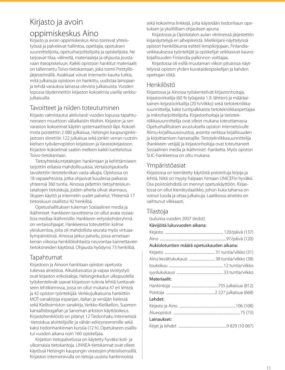 Asiakkaat voivat internetin kautta tutkia, mitä julkaisuja opistoon on hankittu, uudistaa lainojaan ja tehdä varauksia lainassa olevista julkaisuista.