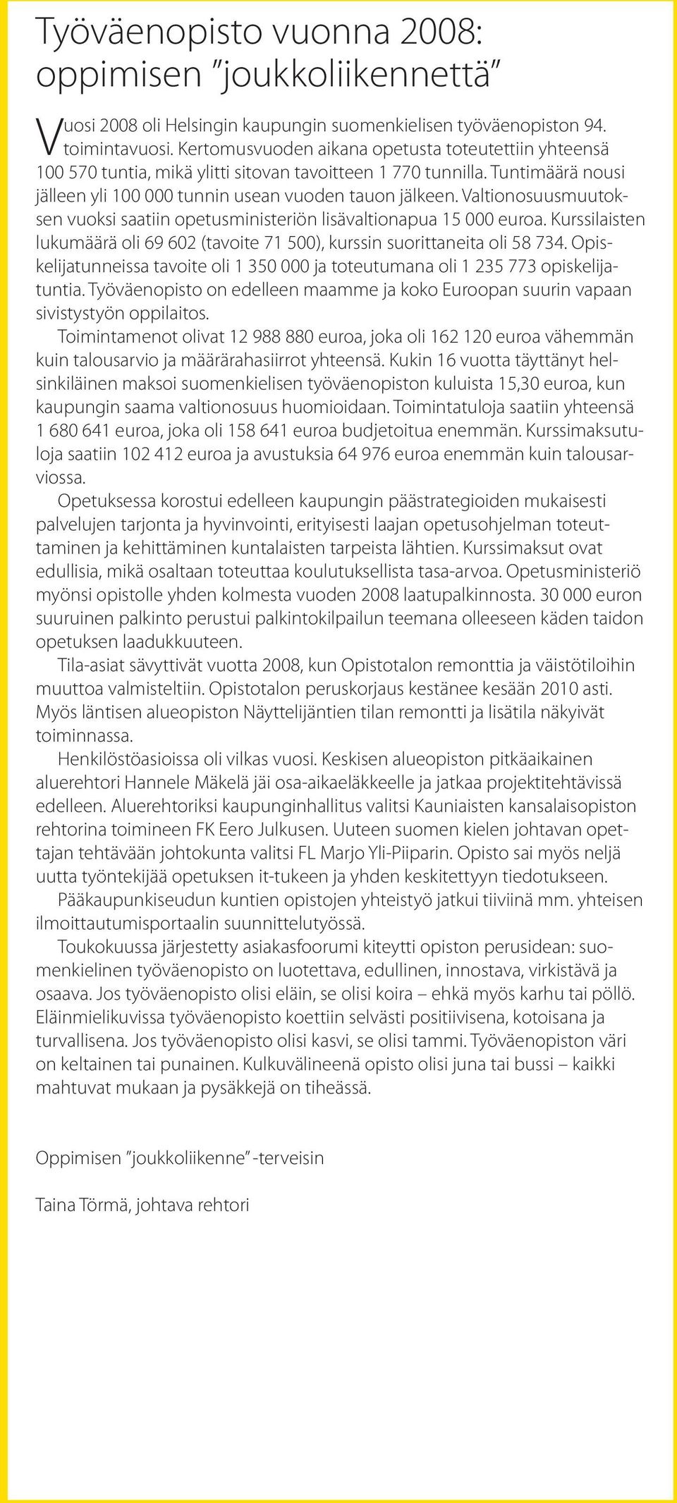 Valtionosuusmuutoksen vuoksi saatiin opetusministeriön lisävaltionapua 15 000 euroa. Kurssilaisten lukumäärä oli 69 602 (tavoite 71 500), kurssin suorittaneita oli 58 734.