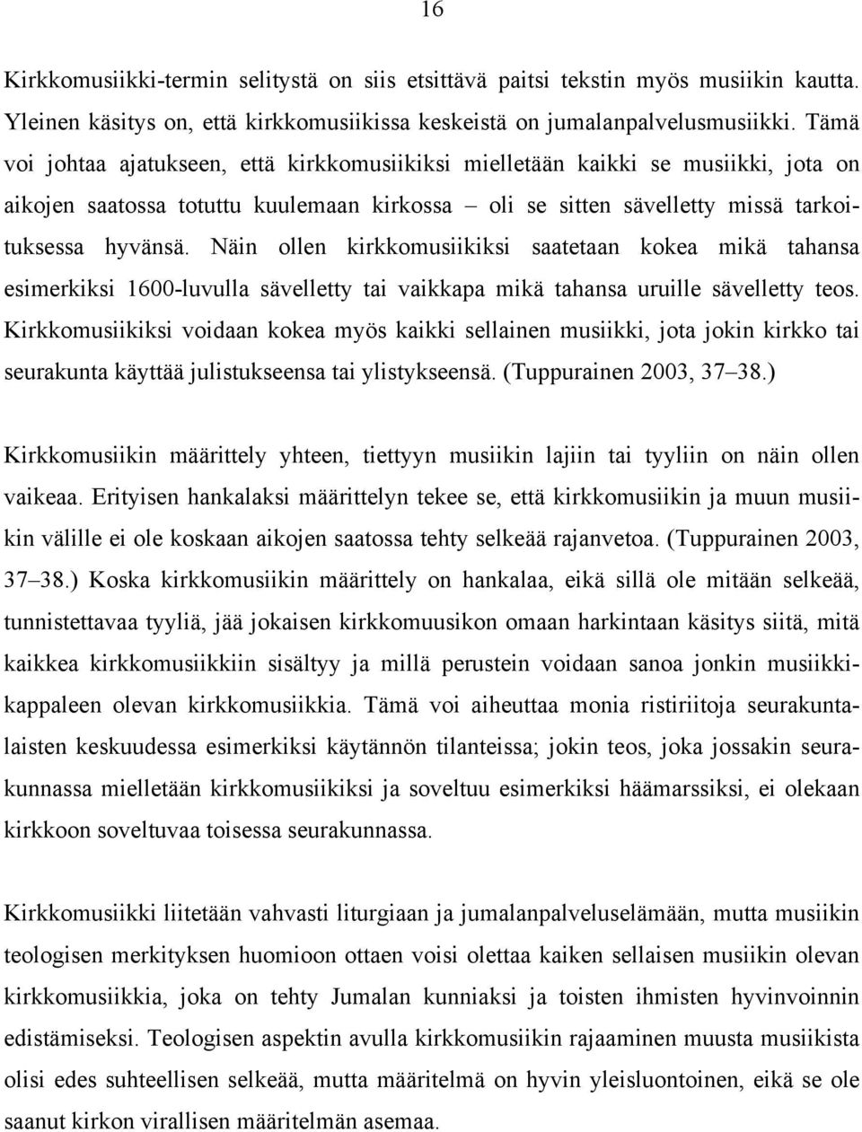 Näin ollen kirkkomusiikiksi saatetaan kokea mikä tahansa esimerkiksi 1600-luvulla sävelletty tai vaikkapa mikä tahansa uruille sävelletty teos.