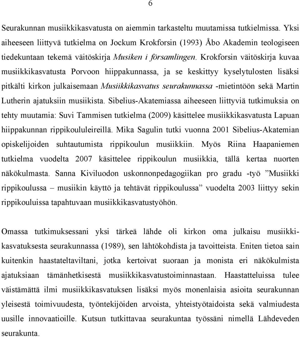 Krokforsin väitöskirja kuvaa musiikkikasvatusta Porvoon hiippakunnassa, ja se keskittyy kyselytulosten lisäksi pitkälti kirkon julkaisemaan Musiikkikasvatus seurakunnassa -mietintöön sekä Martin