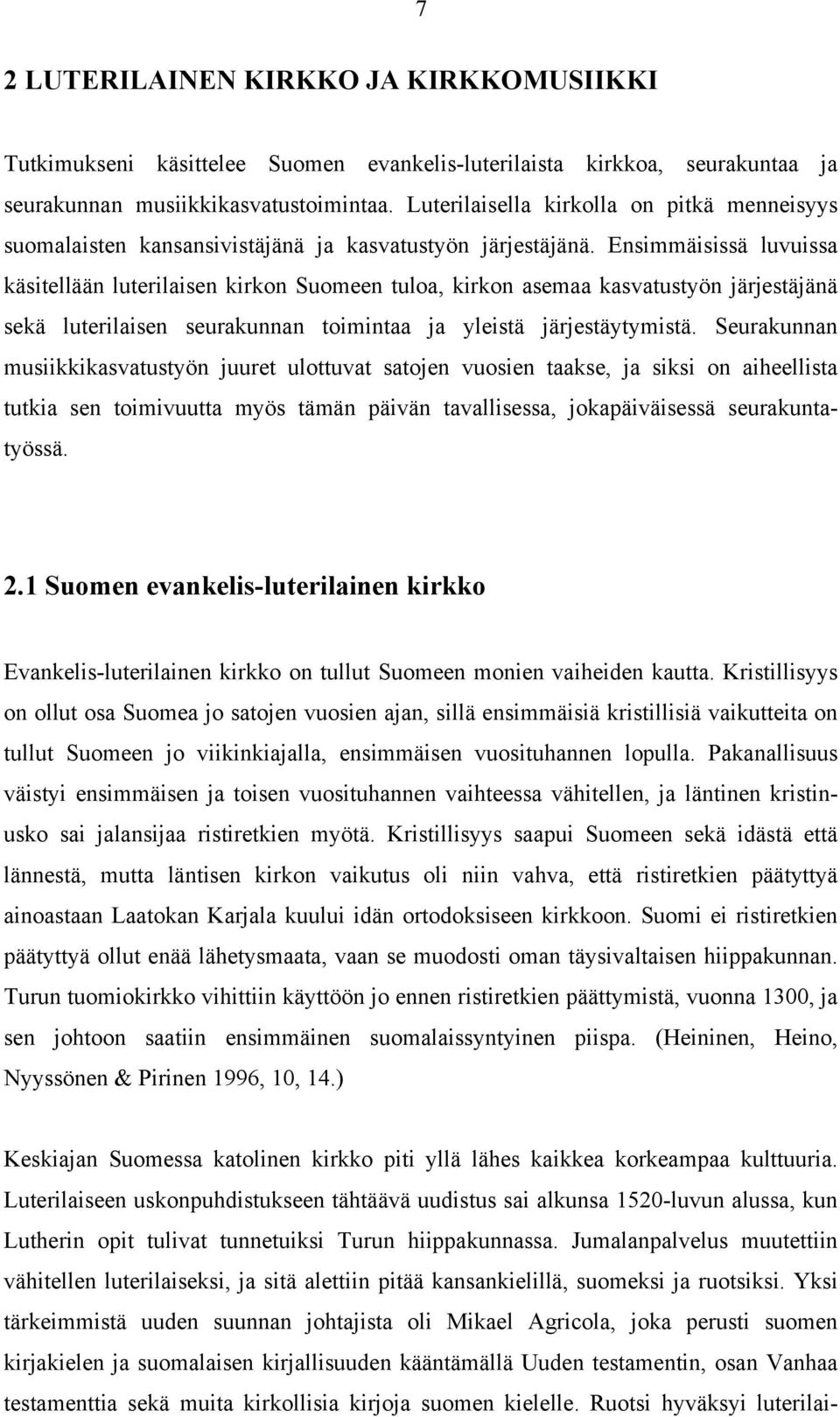 Ensimmäisissä luvuissa käsitellään luterilaisen kirkon Suomeen tuloa, kirkon asemaa kasvatustyön järjestäjänä sekä luterilaisen seurakunnan toimintaa ja yleistä järjestäytymistä.