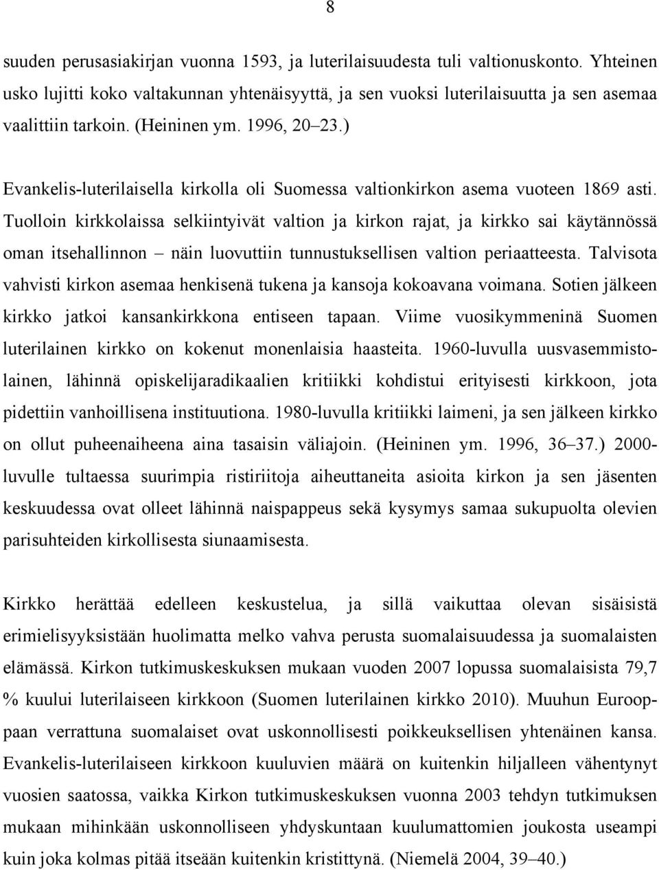 Tuolloin kirkkolaissa selkiintyivät valtion ja kirkon rajat, ja kirkko sai käytännössä oman itsehallinnon näin luovuttiin tunnustuksellisen valtion periaatteesta.