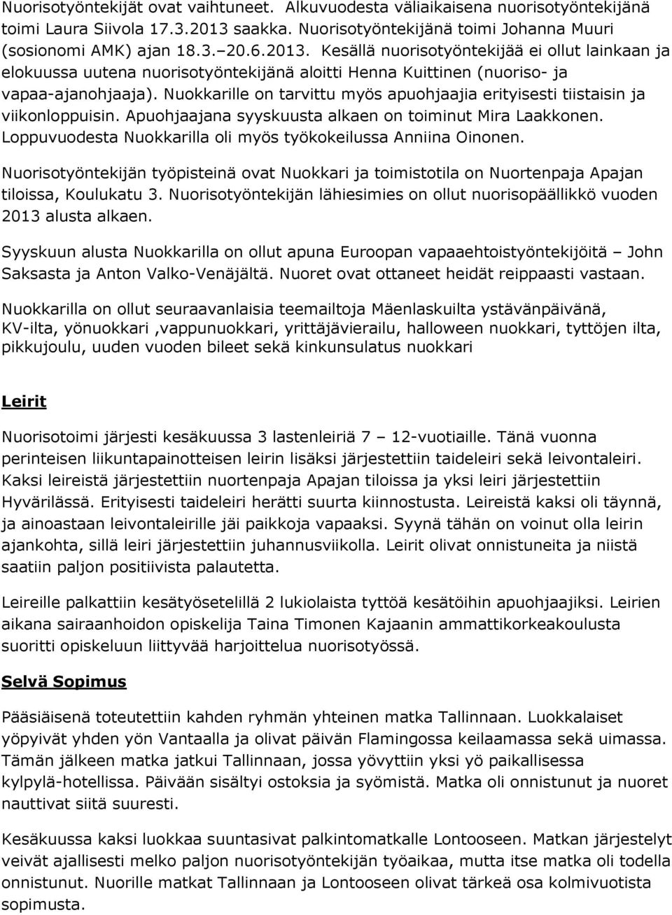 Kesällä nuorisotyöntekijää ei ollut lainkaan ja elokuussa uutena nuorisotyöntekijänä aloitti Henna Kuittinen (nuoriso- ja vapaa-ajanohjaaja).