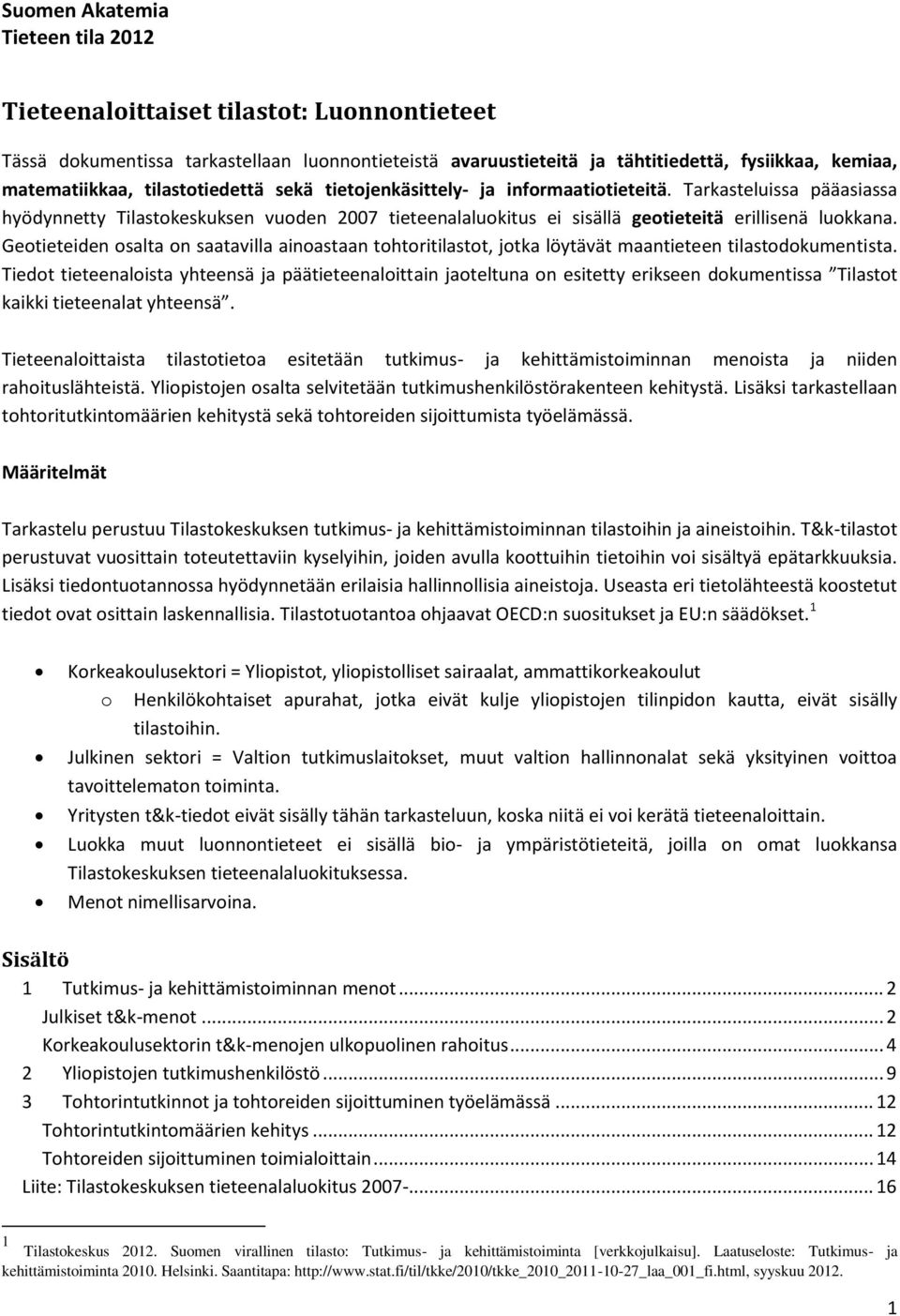 Geotieteiden osalta on saatavilla ainoastaan tohtoritilastot, jotka löytävät maantieteen tilastodokumentista.