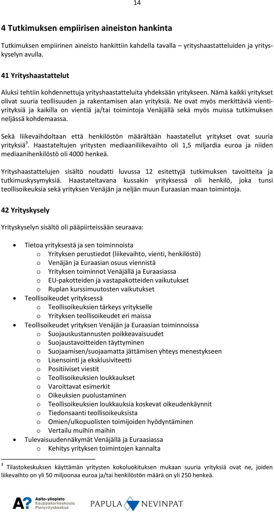 Ne ovat myös merkittäviä vientiyrityksiä ja kaikilla on vientiä ja/tai toimintoja Venäjällä sekä myös muissa tutkimuksen neljässä kohdemaassa.