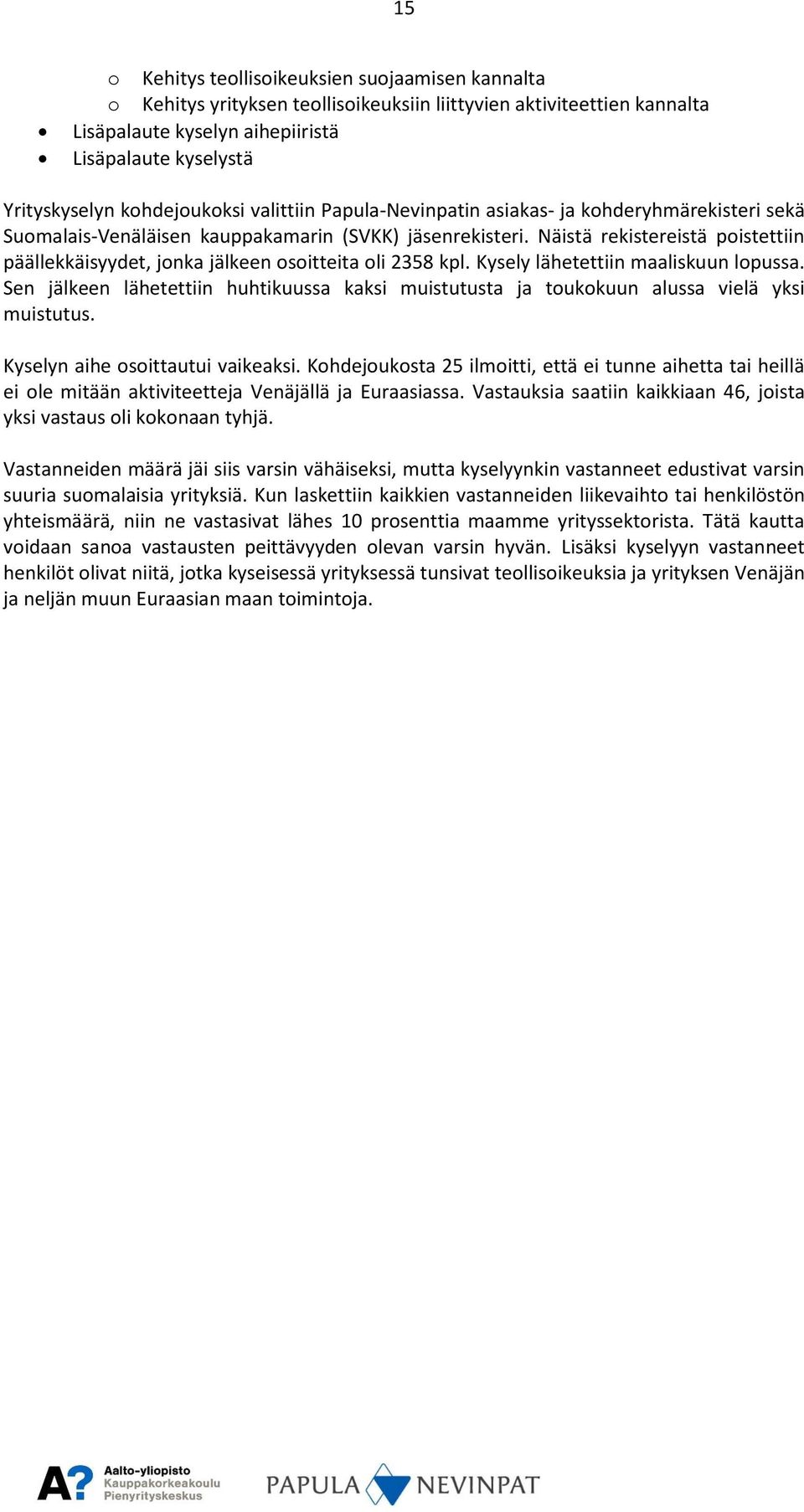 Näistä rekistereistä poistettiin päällekkäisyydet, jonka jälkeen osoitteita oli 2358 kpl. Kysely lähetettiin maaliskuun lopussa.