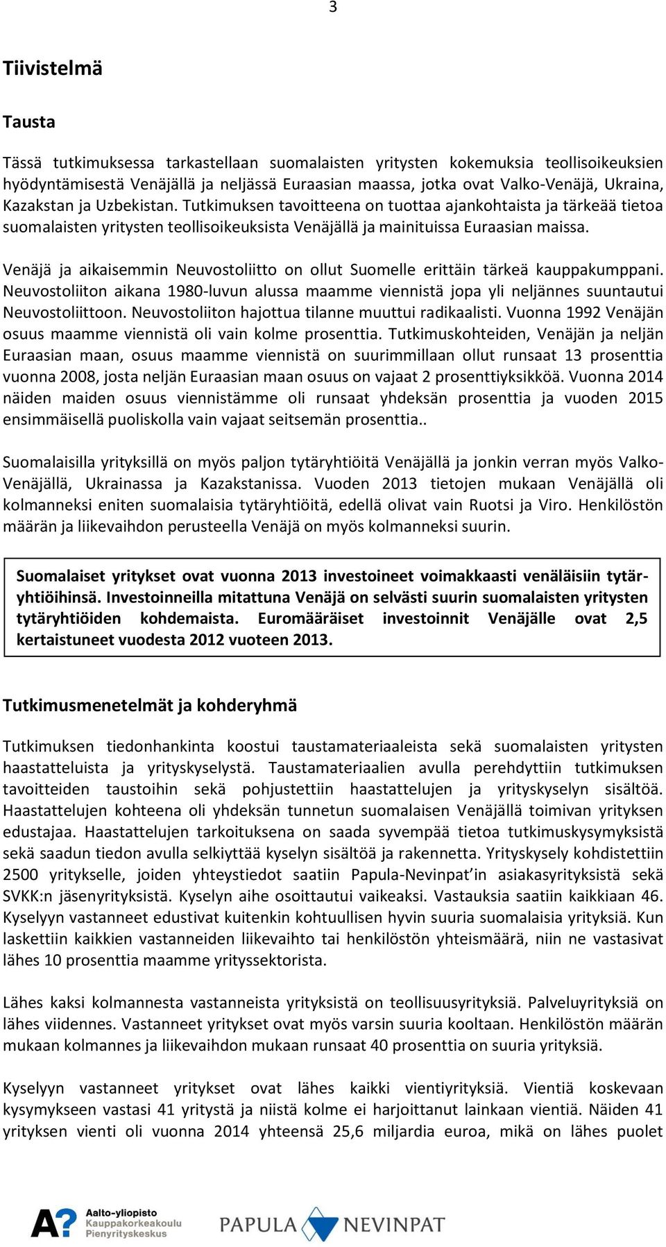 Venäjä ja aikaisemmin Neuvostoliitto on ollut Suomelle erittäin tärkeä kauppakumppani. Neuvostoliiton aikana 1980-luvun alussa maamme viennistä jopa yli neljännes suuntautui Neuvostoliittoon.