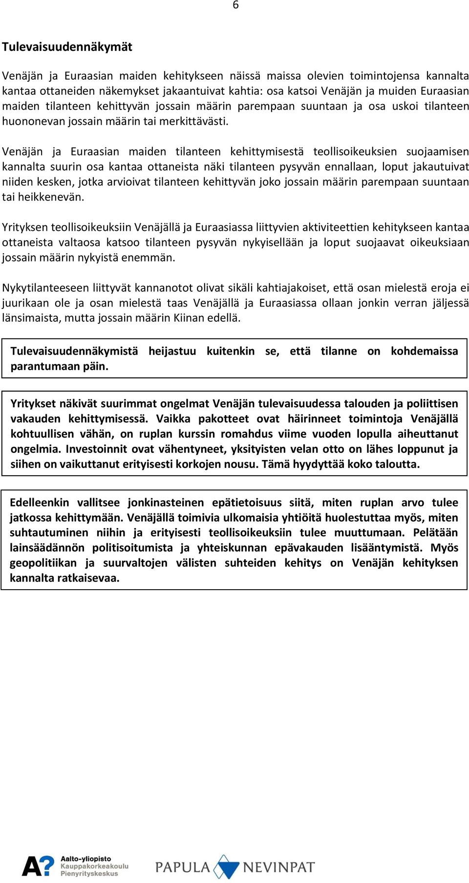 Venäjän ja Euraasian maiden tilanteen kehittymisestä teollisoikeuksien suojaamisen kannalta suurin osa kantaa ottaneista näki tilanteen pysyvän ennallaan, loput jakautuivat niiden kesken, jotka