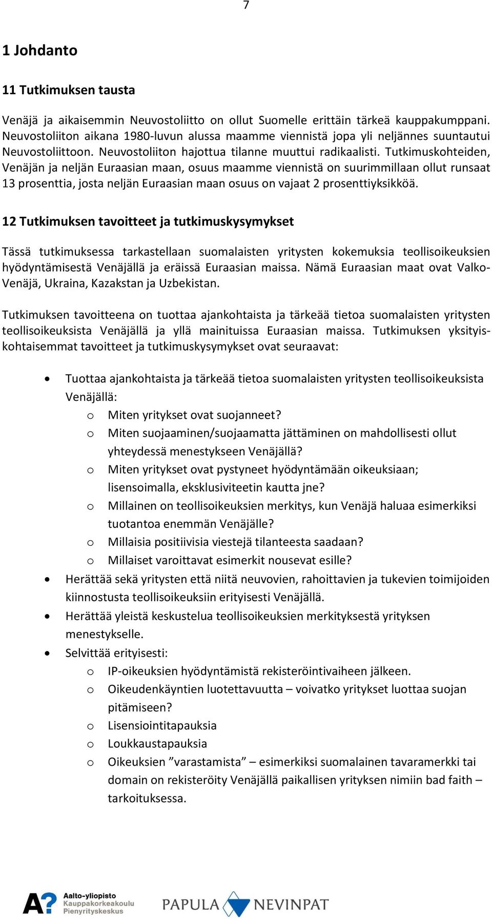 Tutkimuskohteiden, Venäjän ja neljän Euraasian maan, osuus maamme viennistä on suurimmillaan ollut runsaat 13 prosenttia, josta neljän Euraasian maan osuus on vajaat 2 prosenttiyksikköä.