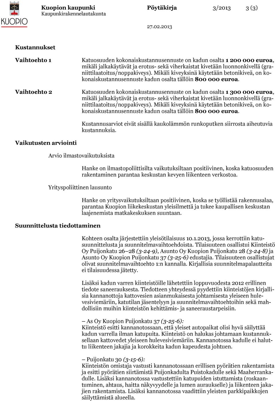 Katuosuuden kokonaiskustannusennuste on kadun osalta 1 300 000 euroa, mikäli jalkakäytävät ja erotus- sekä viherkaistat  Kustannusarviot eivät sisällä kaukolämmön runkoputken siirrosta aiheutuvia