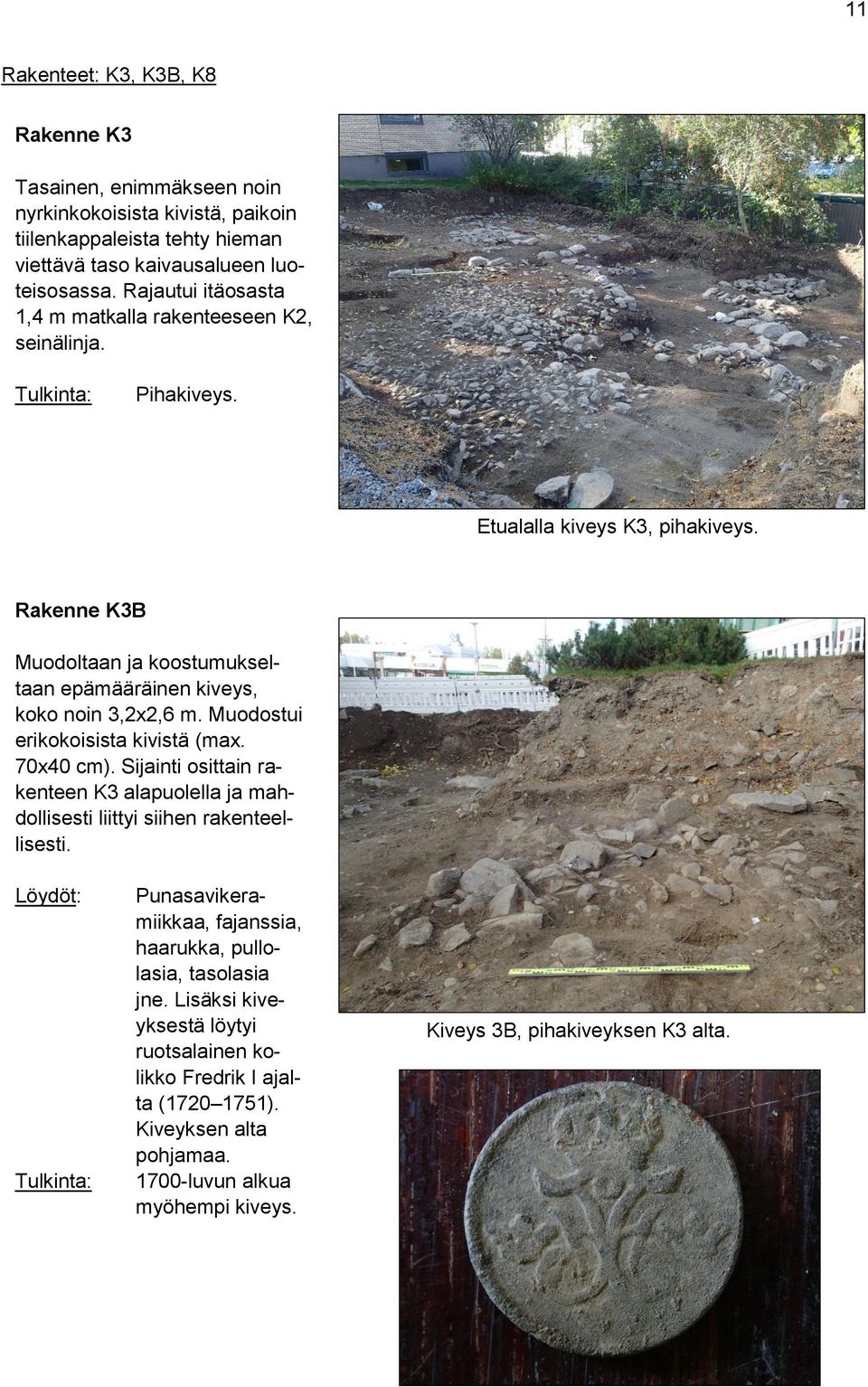 Rakenne K3B Löydöt: Muodoltaan ja koostumukseltaan epämääräinen kiveys, koko noin 3,2x2,6 m. Muodostui erikokoisista kivistä (max. 70x40 cm).