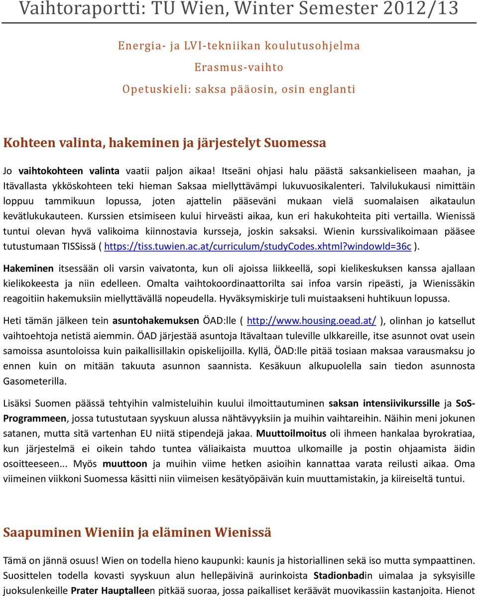 Talvilukukausi nimittäin loppuu tammikuun lopussa, joten ajattelin pääseväni mukaan vielä suomalaisen aikataulun kevätlukukauteen.
