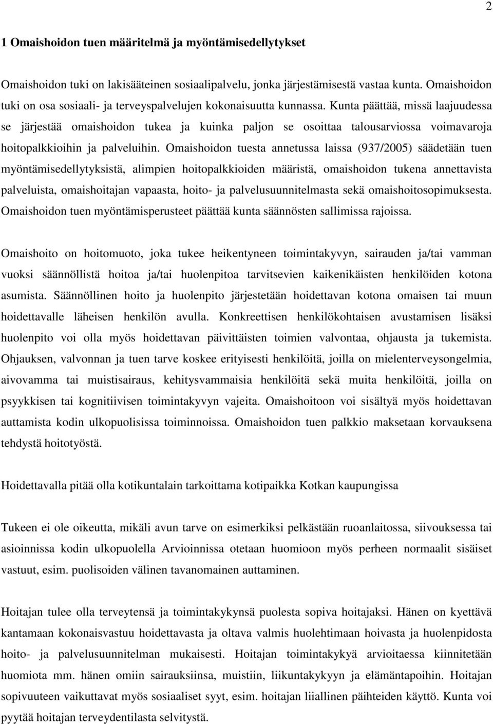 Kunta päättää, missä laajuudessa se järjestää omaishoidon tukea ja kuinka paljon se osoittaa talousarviossa voimavaroja hoitopalkkioihin ja palveluihin.