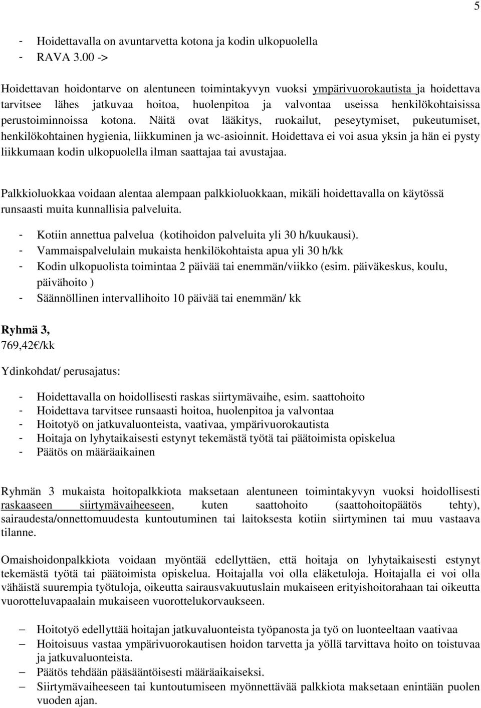 perustoiminnoissa kotona. Näitä ovat lääkitys, ruokailut, peseytymiset, pukeutumiset, henkilökohtainen hygienia, liikkuminen ja wc-asioinnit.