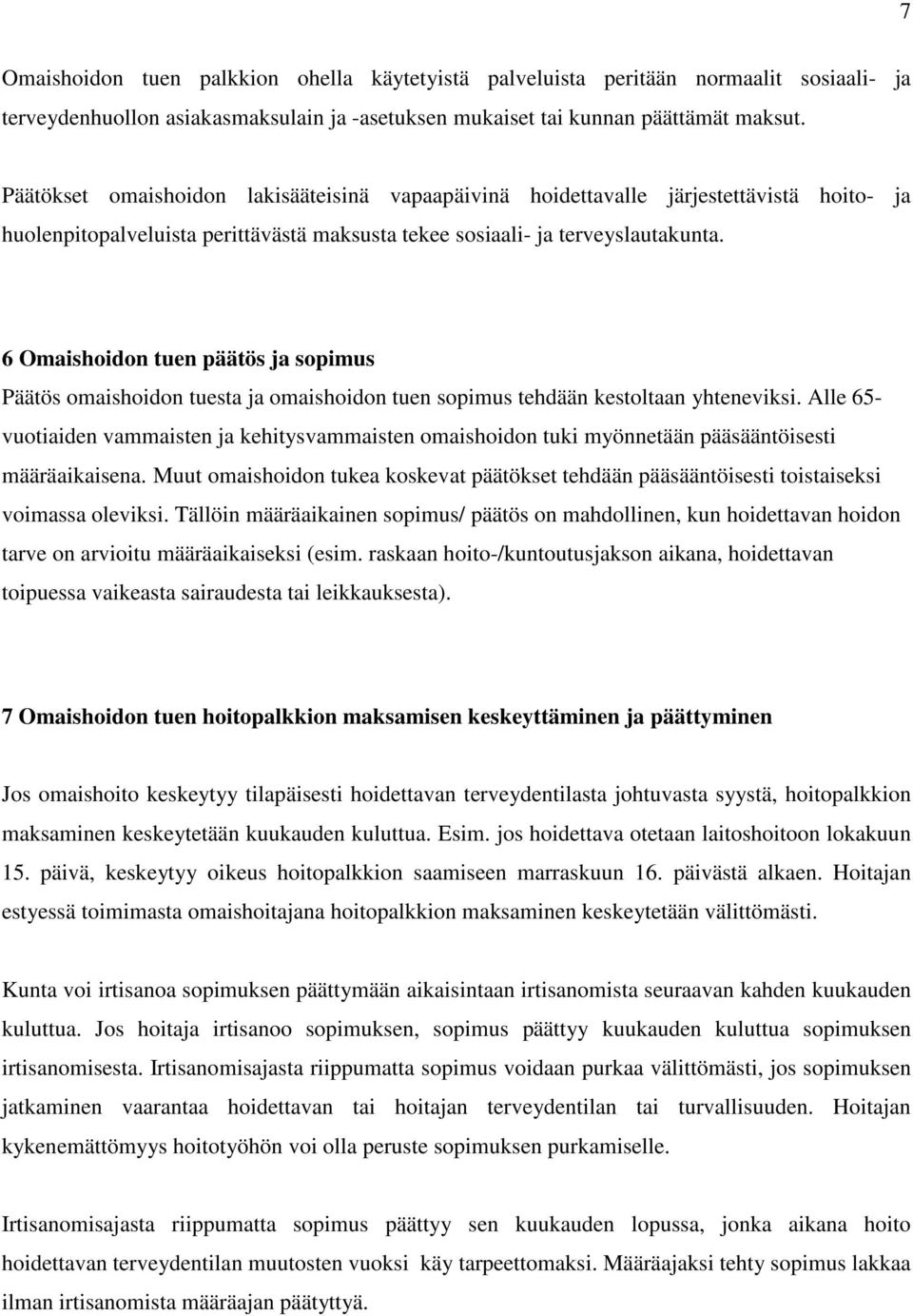 6 Omaishoidon tuen päätös ja sopimus Päätös omaishoidon tuesta ja omaishoidon tuen sopimus tehdään kestoltaan yhteneviksi.